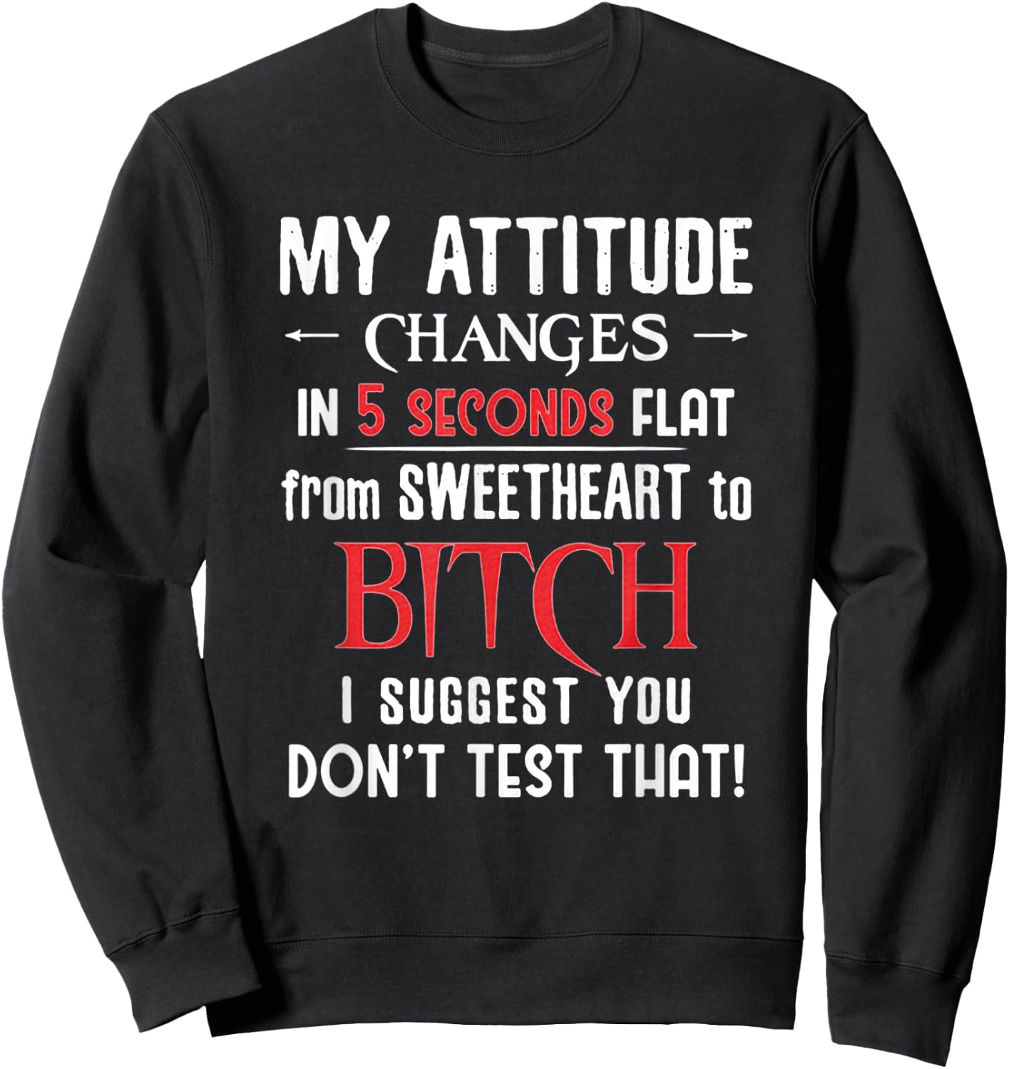 My Attitude Changes In 5 Seconds Flat - You Don't Test That Sweatshirt - Sweatshirt | Black