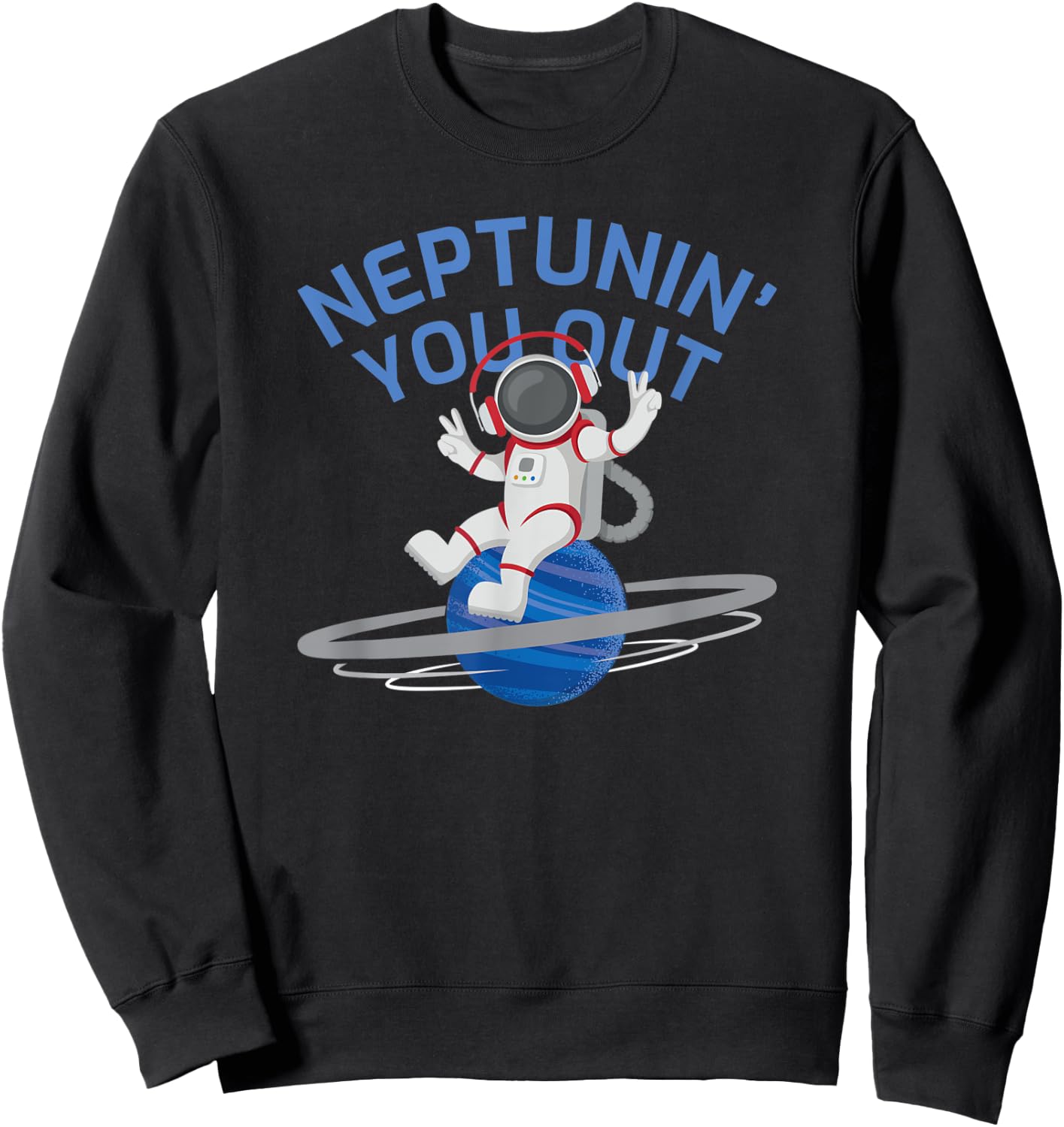 Funny Planet Neptune Meme Tune You Out Cool Spaceman Sweatshirt - Sweatshirt | Black