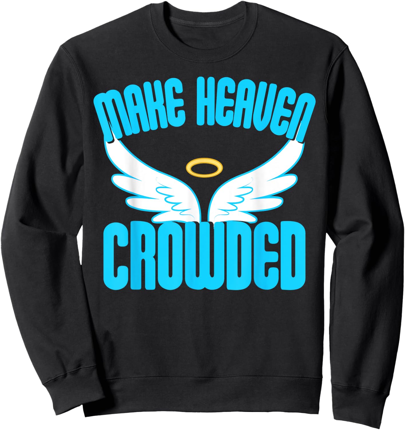 Make Heaven Crowded Shirt Christian Faith In Jesus Our Lord Sweatshirt - Sweatshirt | Black
