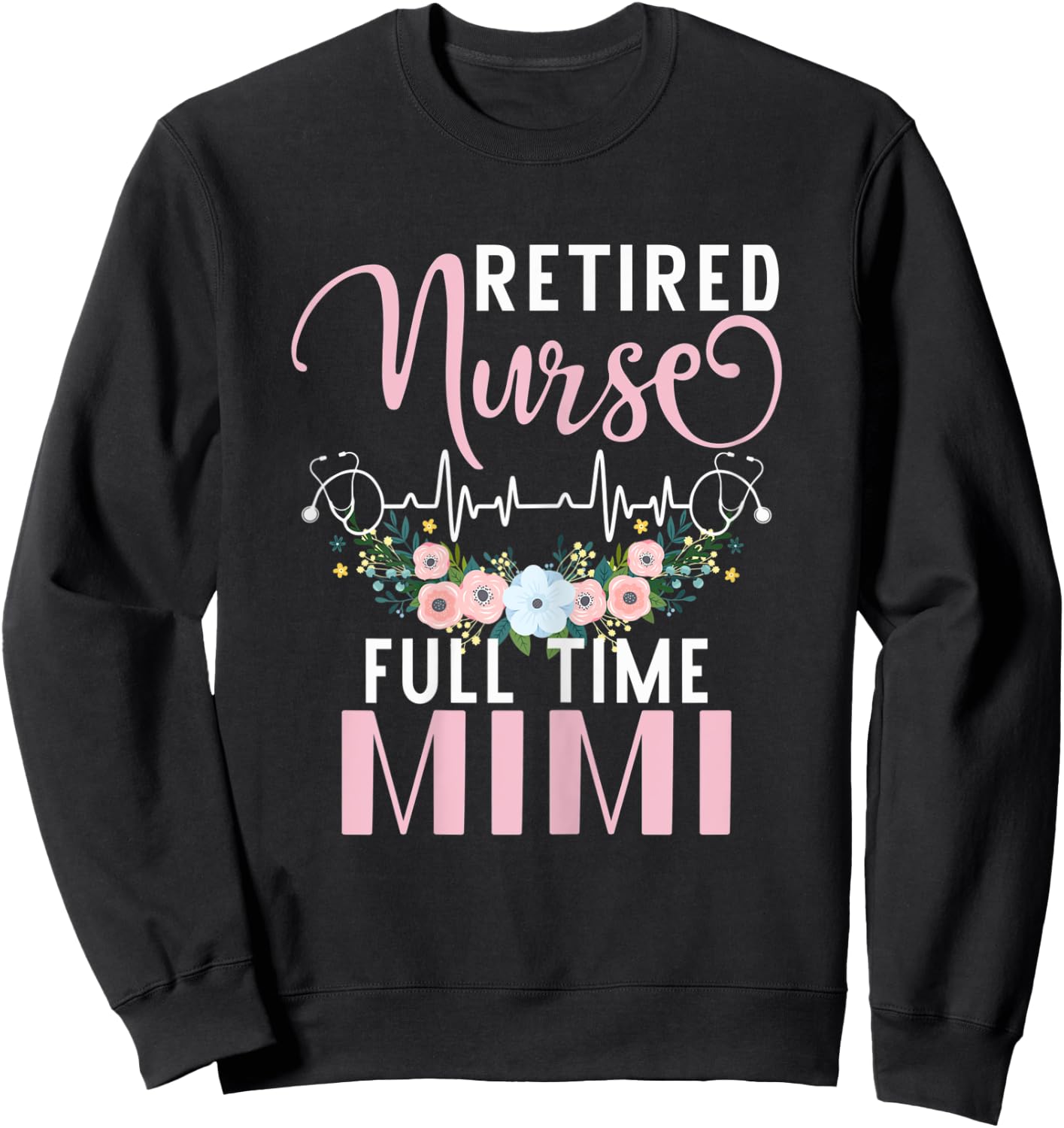 Retired Nurse Full Time Mimi Funny Retirement Mothers Day Sweatshirt - Sweatshirt | Black