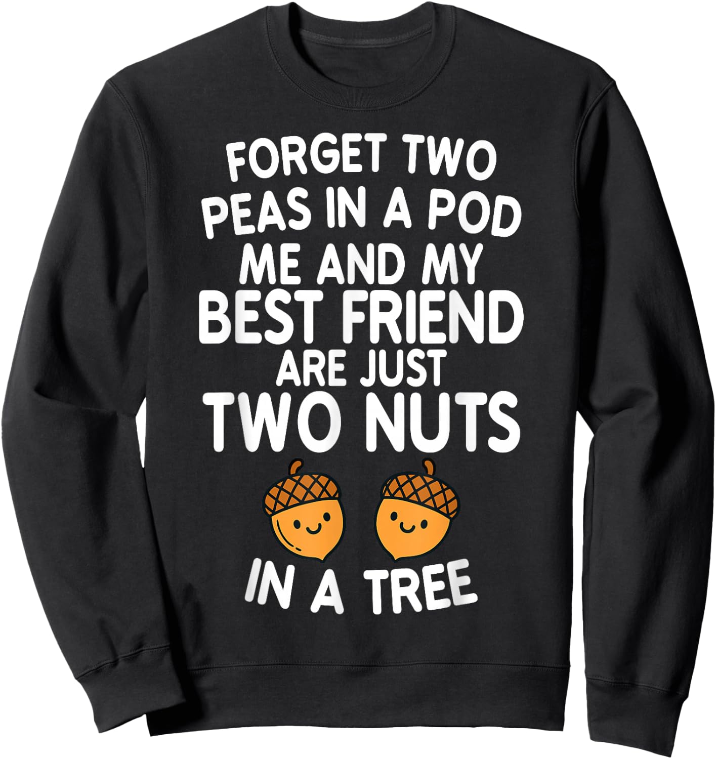 Forget Two Peas in A Pod Me and My Best Friend are Two Nuts Sweatshirt - Sweatshirt | Black