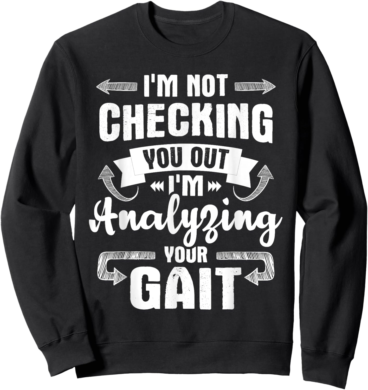 I'm Analyzing Your Gait - Physical Therapy Therapist PT Sweatshirt - Sweatshirt | Black