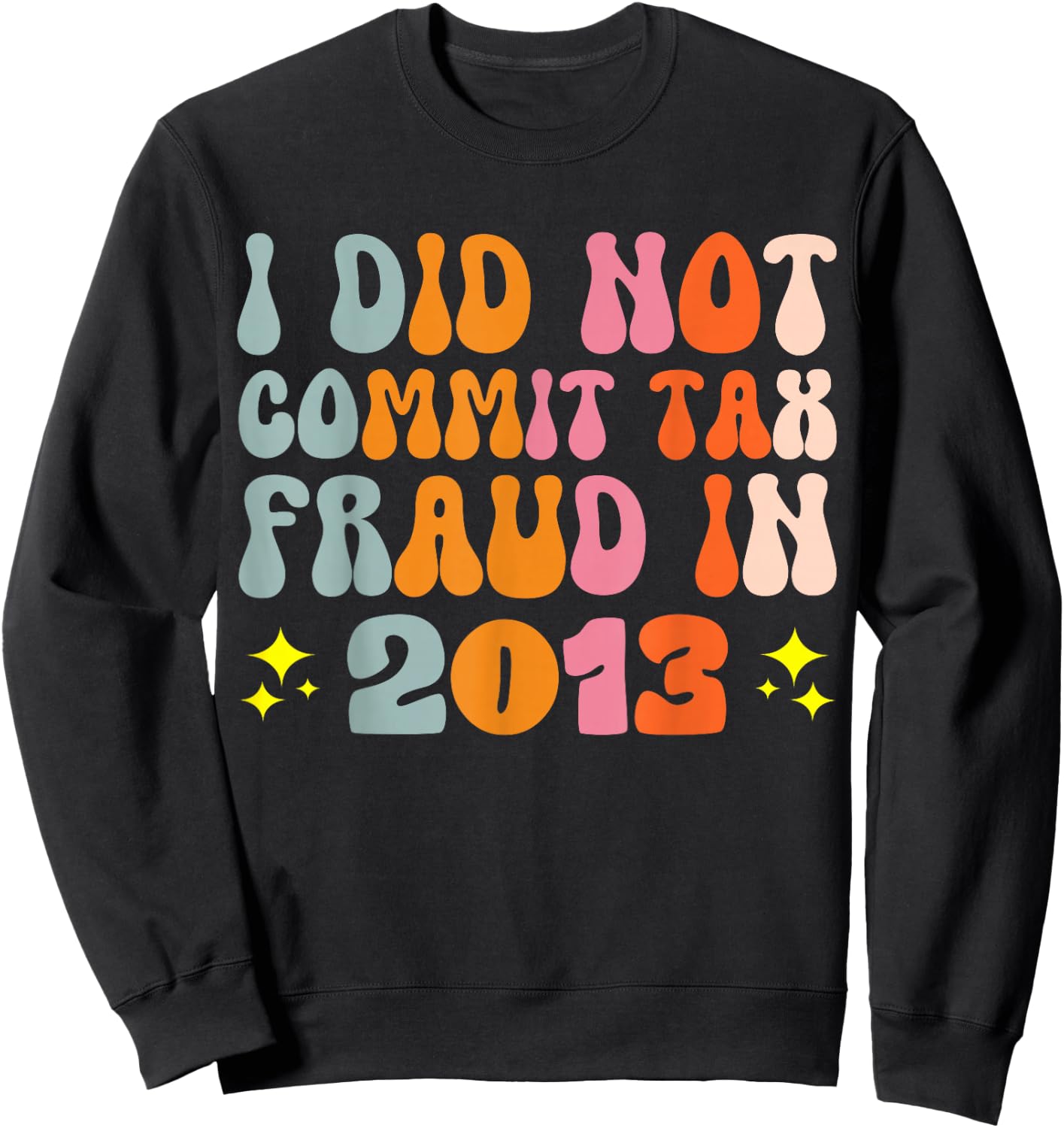 I Did Not Commit Tax Fraud In 2013 Sweatshirt - Sweatshirt | Black