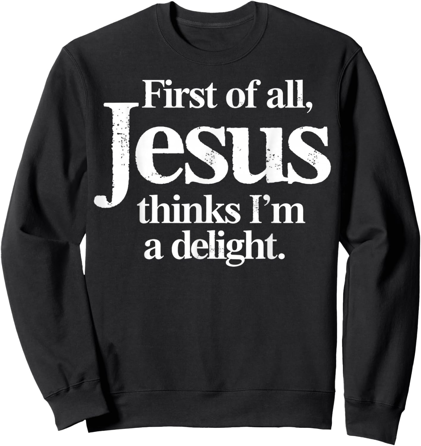 Funny Christian First of All Jesus Thinks Im A Delight Sweatshirt - Sweatshirt | Black