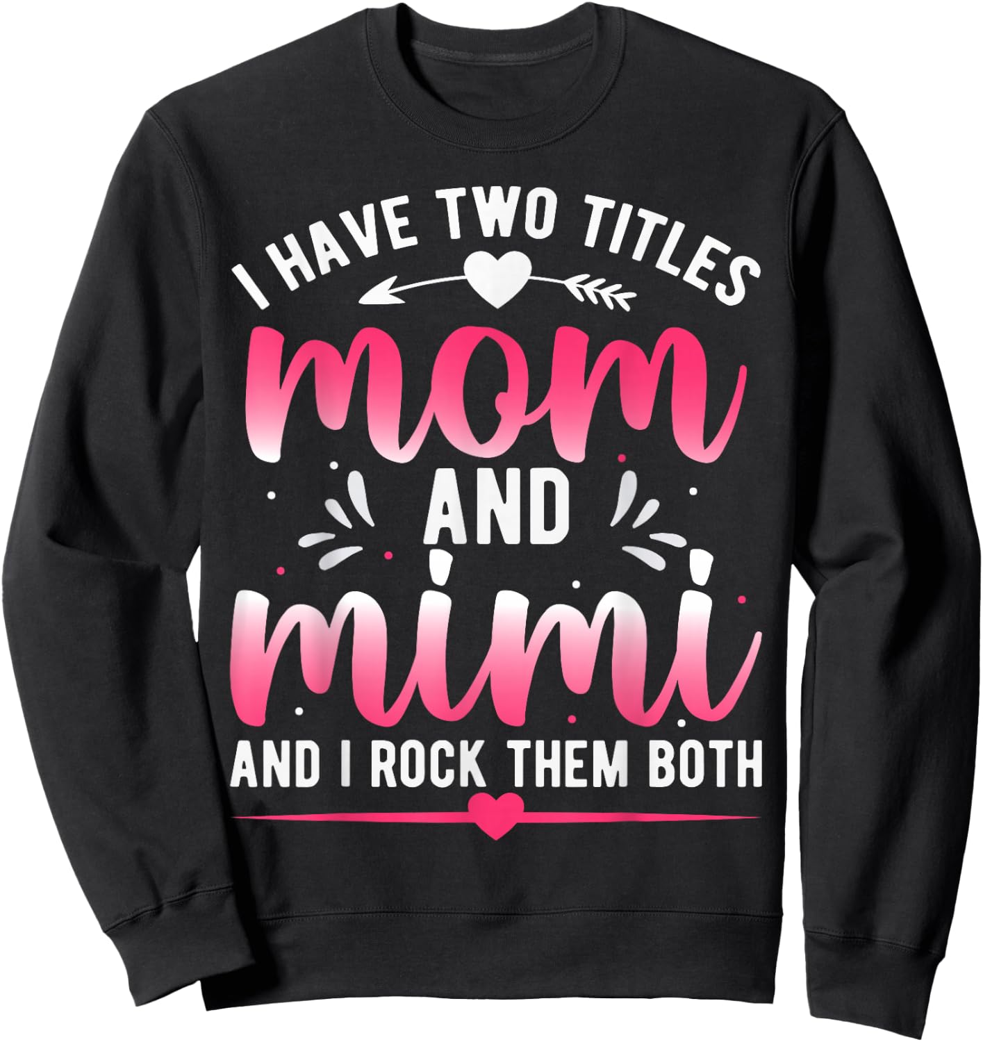 I Have Two Titles Mom And Mimi And I Rock Them Both Sweatshirt - Sweatshirt | Black