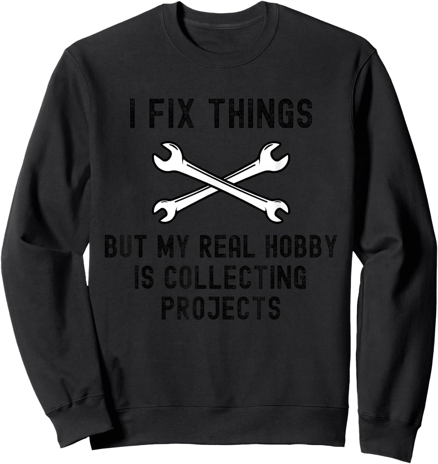 Funny I Fix Things But My Real Hobby is Collecting Projects Sweatshirt - Sweatshirt | Black
