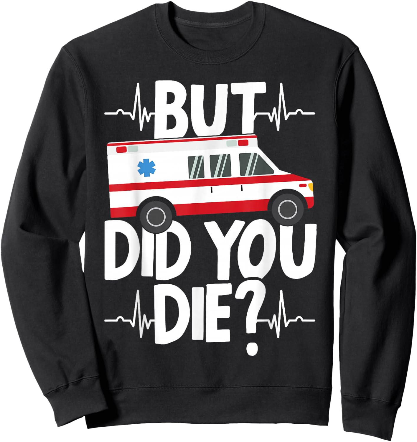 But Did You Die Funny EMT EMS Paramedic Ambulance Technician Sweatshirt - Sweatshirt | Black