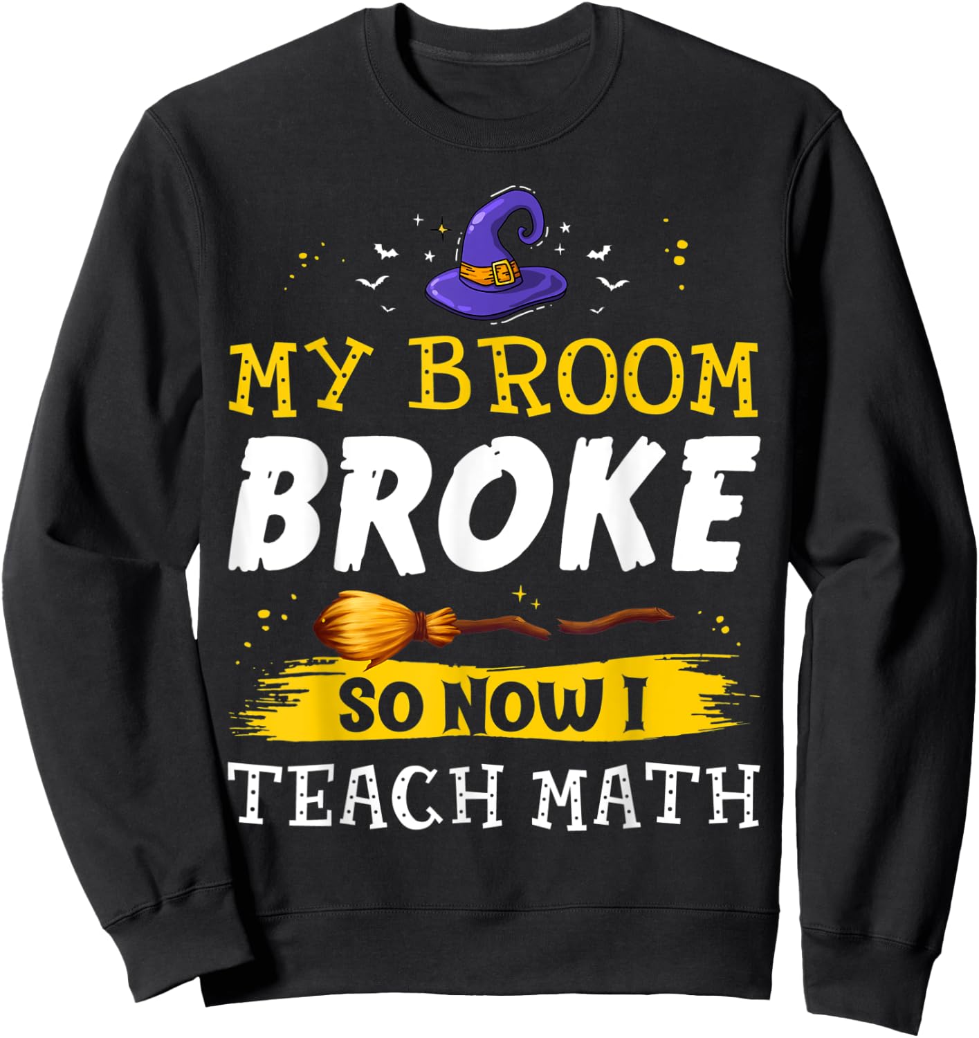 My Broom Broke So Now I Teach Math Teacher Halloween Costume Sweatshirt - Sweatshirt | Black