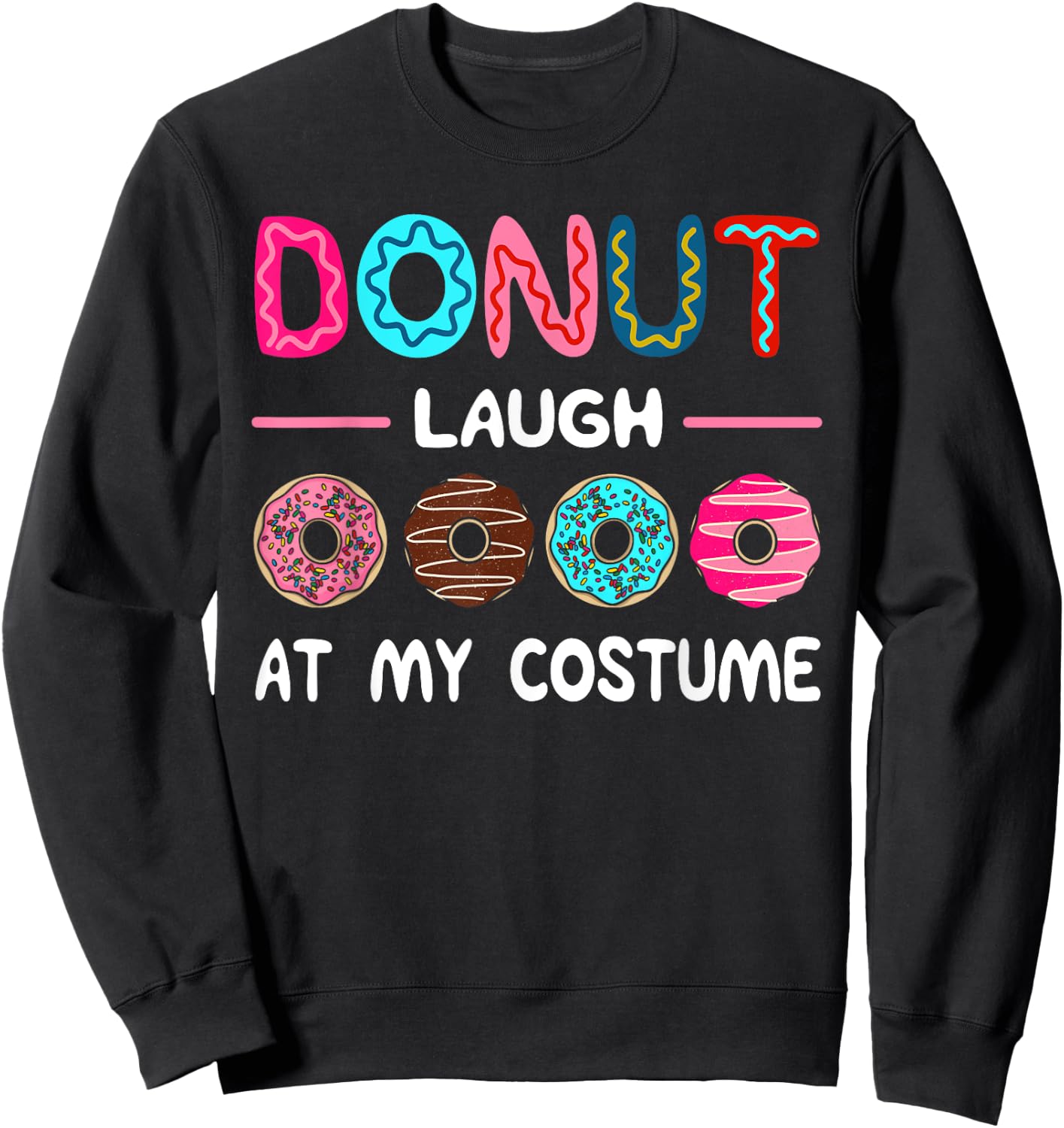 Donut Laugh At My Costume Dessert Foodie Halloween Party Sweatshirt - Sweatshirt | Black