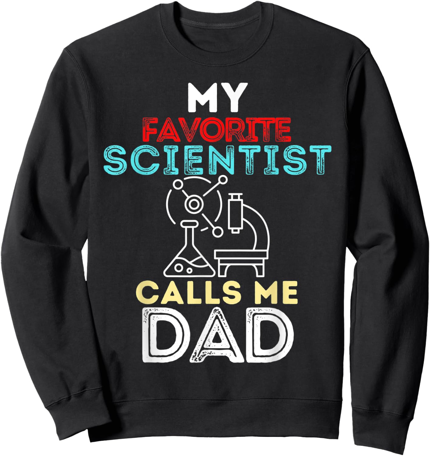 My Favorite Scientist Calls Me Dad Fathers Day Dad Sweatshirt - Sweatshirt | Black