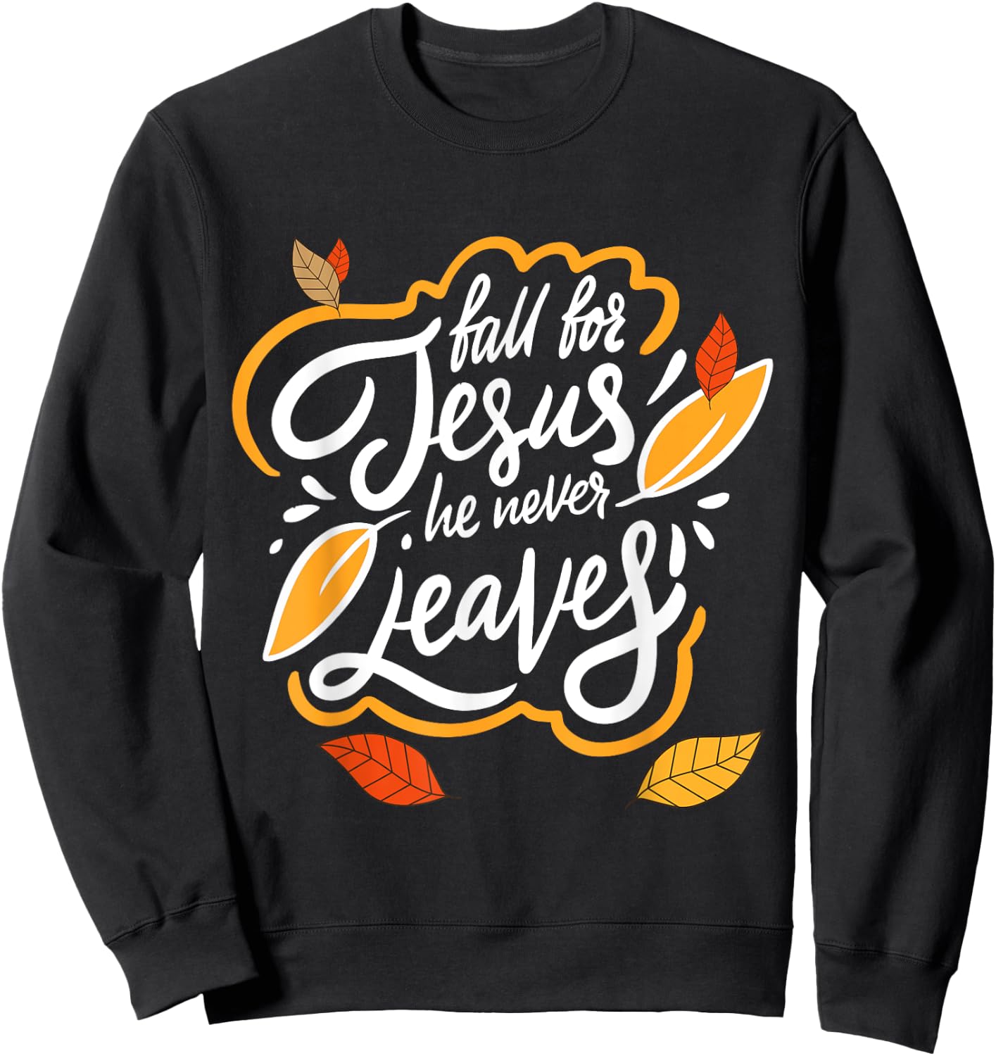Fall for Jesus He Never Leaves Christian Faith Jesus Lover Sweatshirt - Sweatshirt | Black