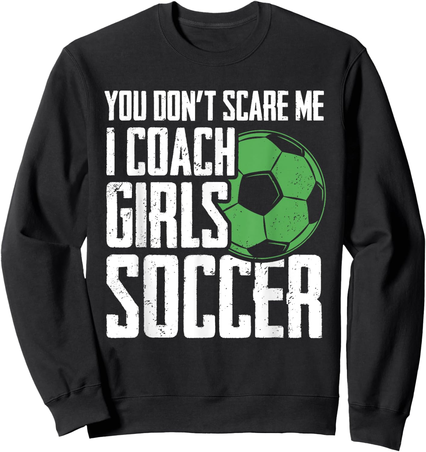 You Dont Scare Me I Coach Girls Soccer Funny Coach Sweatshirt - Sweatshirt | Black