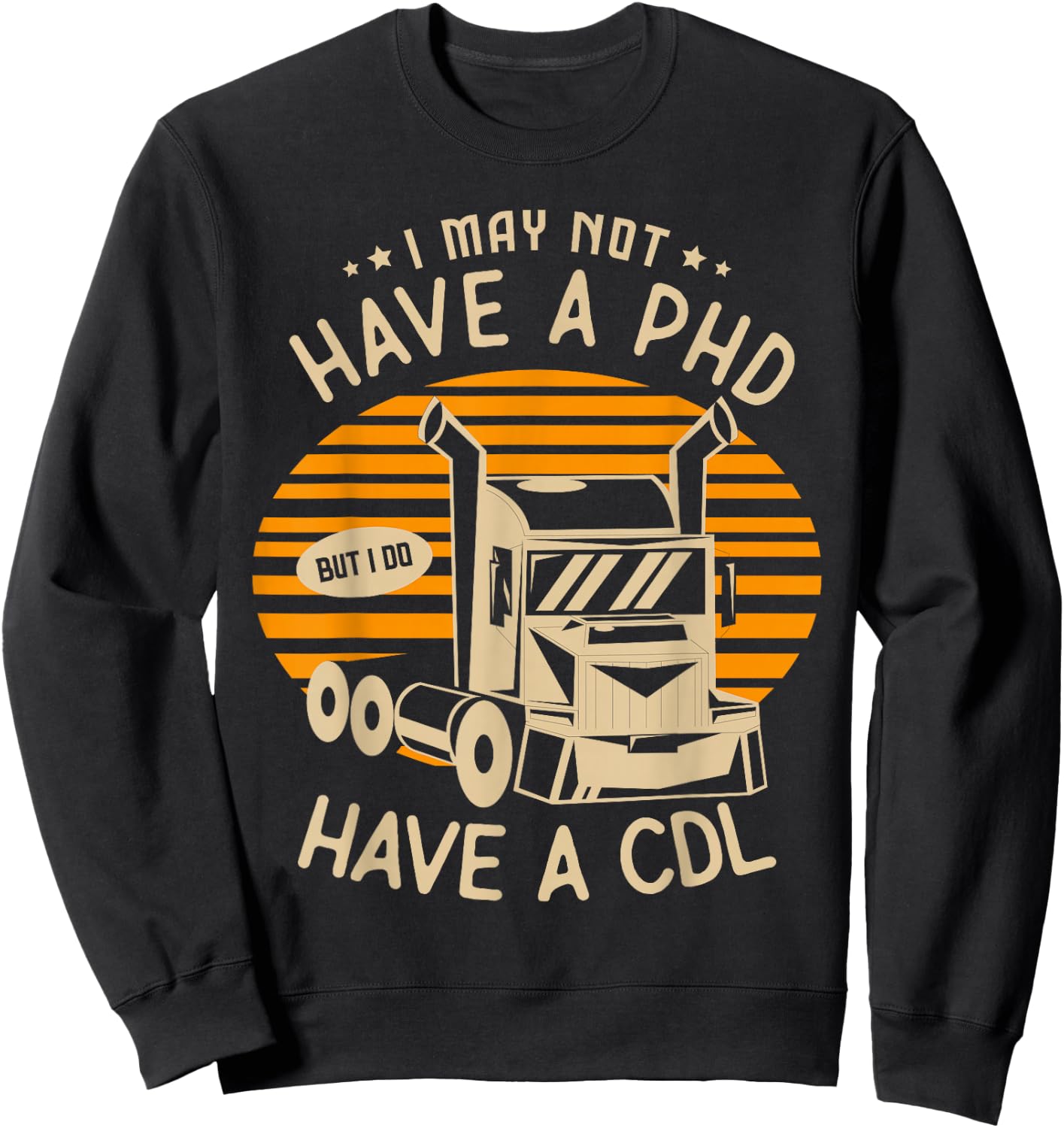 I may not have a PHD but I do have a CDL Truck Trucker Sweatshirt - Sweatshirt | Black