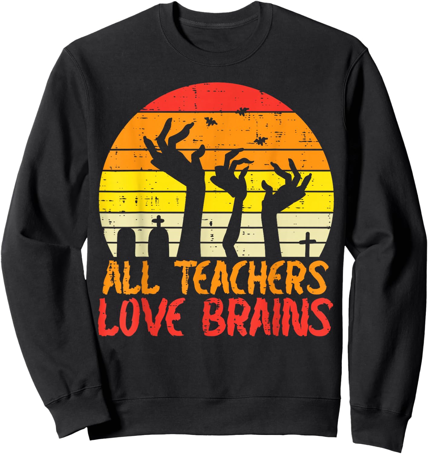 All Teachers Love Brains Zombie Hands Fun Halloween Teacher Sweatshirt - Sweatshirt | Black