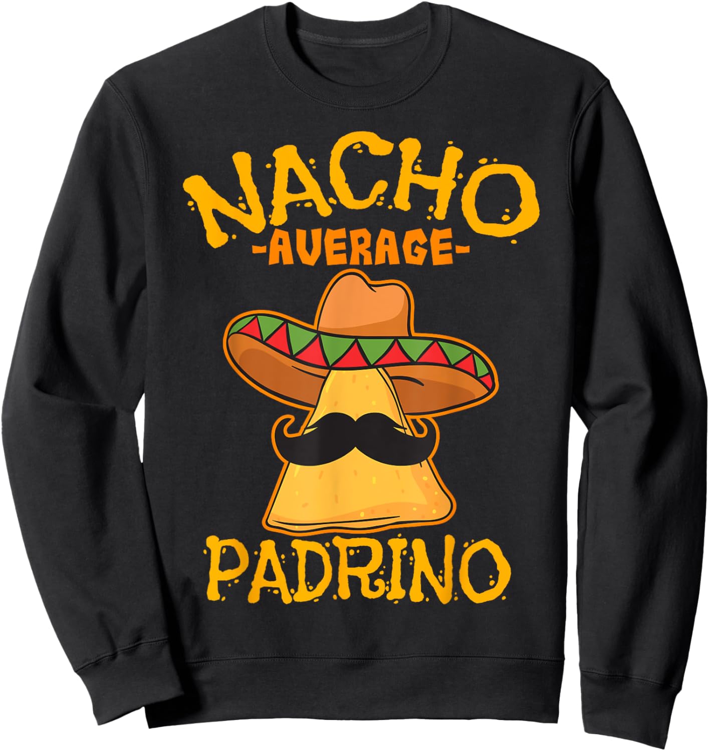 Nacho Average Padrino Godparent Godfather Cinco de Mayo Sweatshirt - Sweatshirt | Black