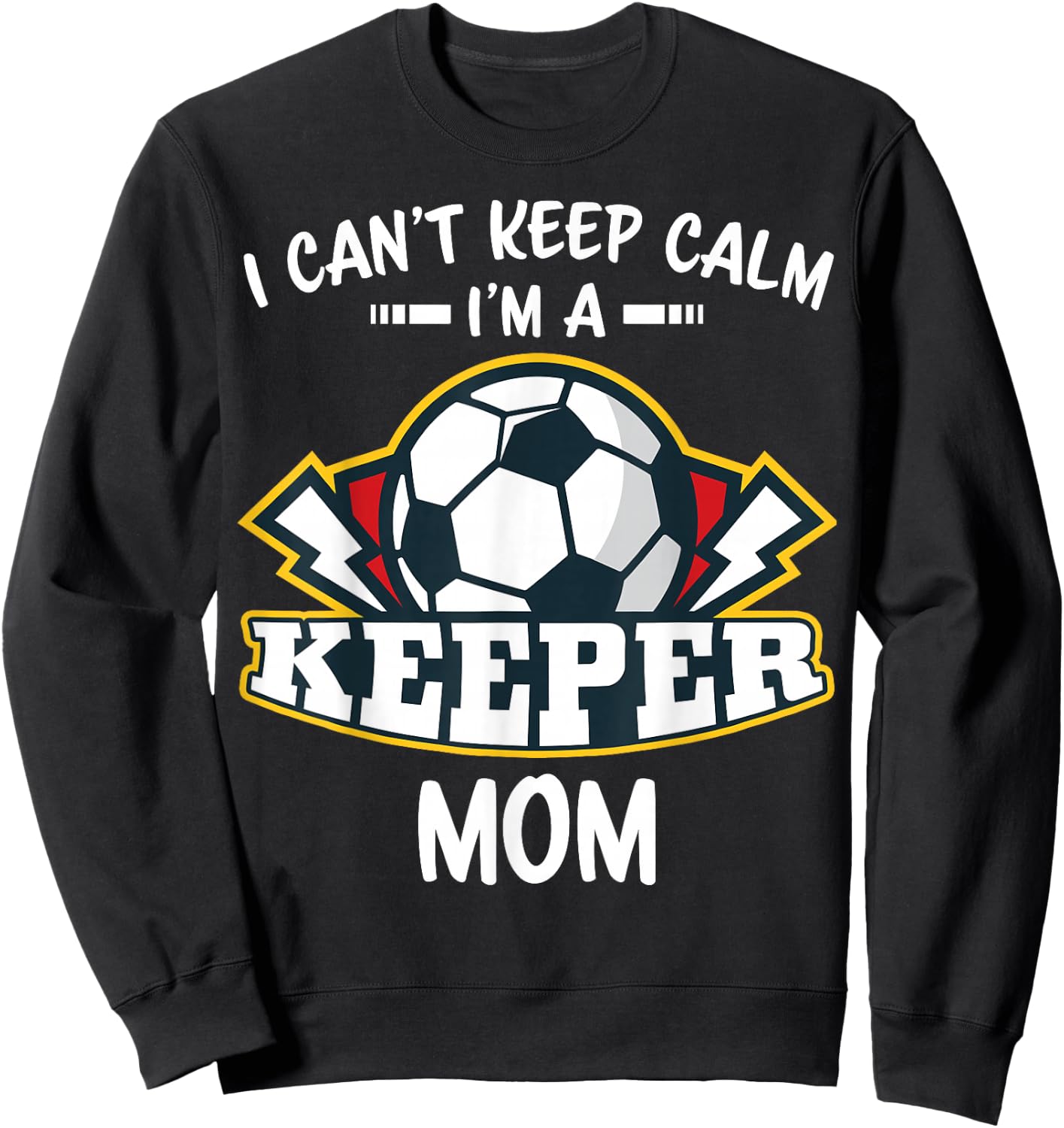 I Can't Keep Calm I'm Keeper Mom Soccer Goalie Goalkeeper Sweatshirt - Sweatshirt | Black