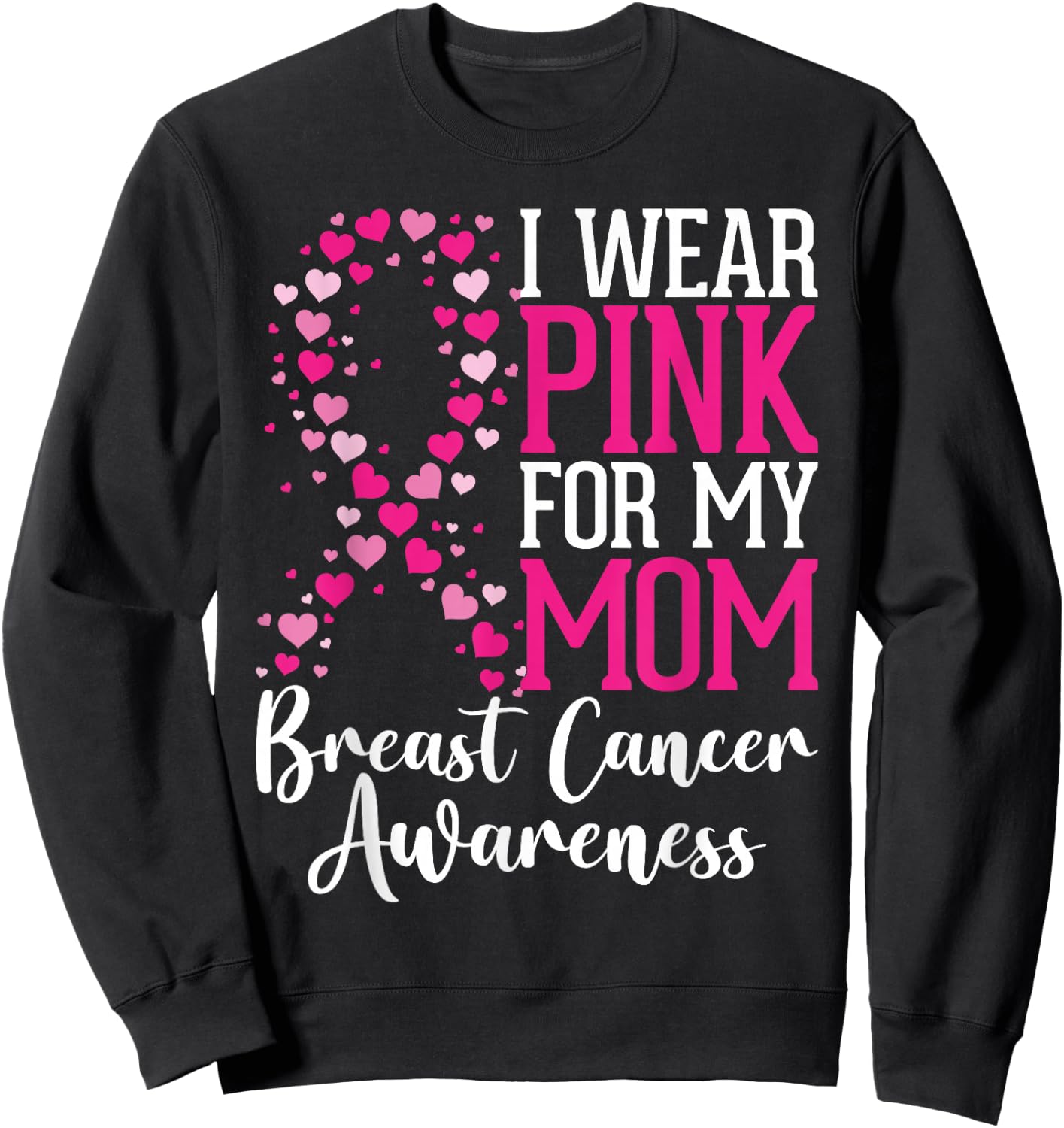 I Wear Pink For My Mom Breast Cancer Awareness Hearts Ribbon Sweatshirt - Sweatshirt | Black