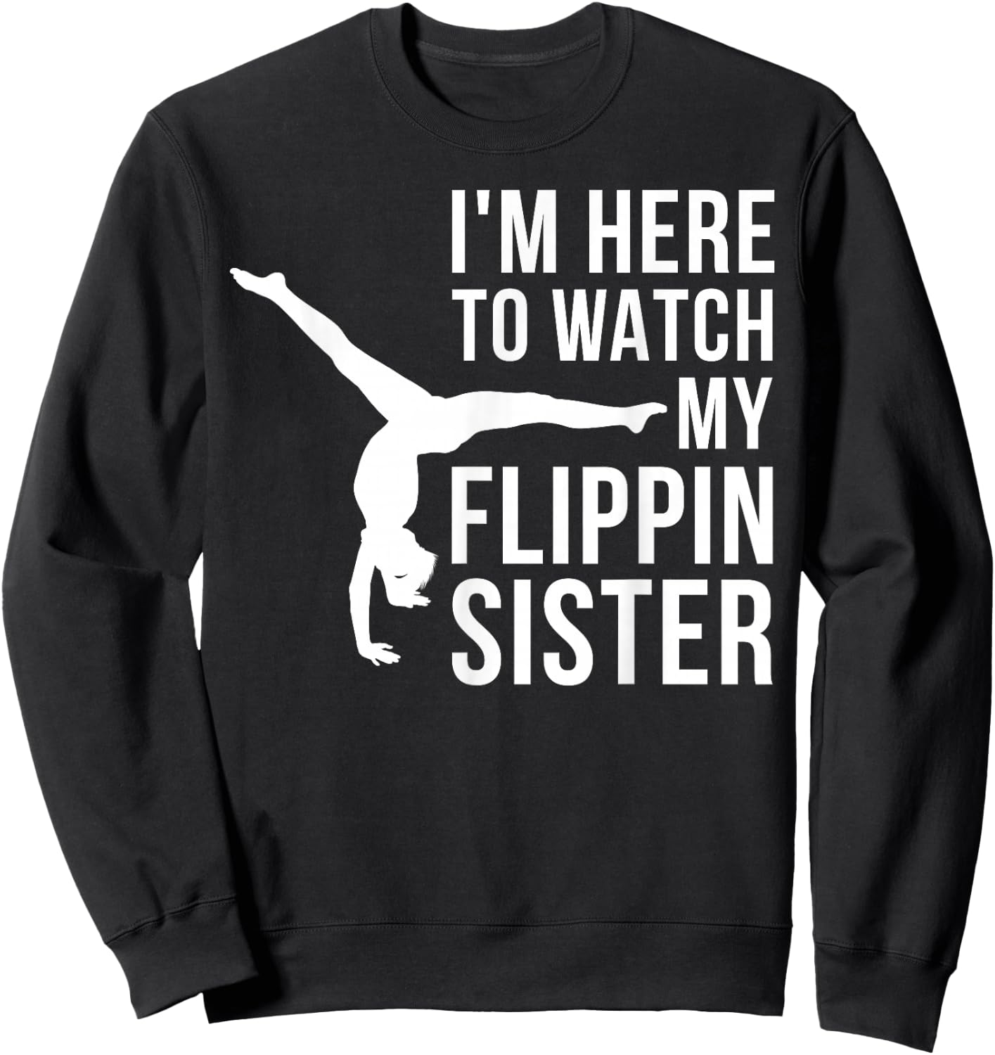 I'm Here to Watch My Flippin Sister Gymnast Cheer Sister Sweatshirt - Sweatshirt | Black