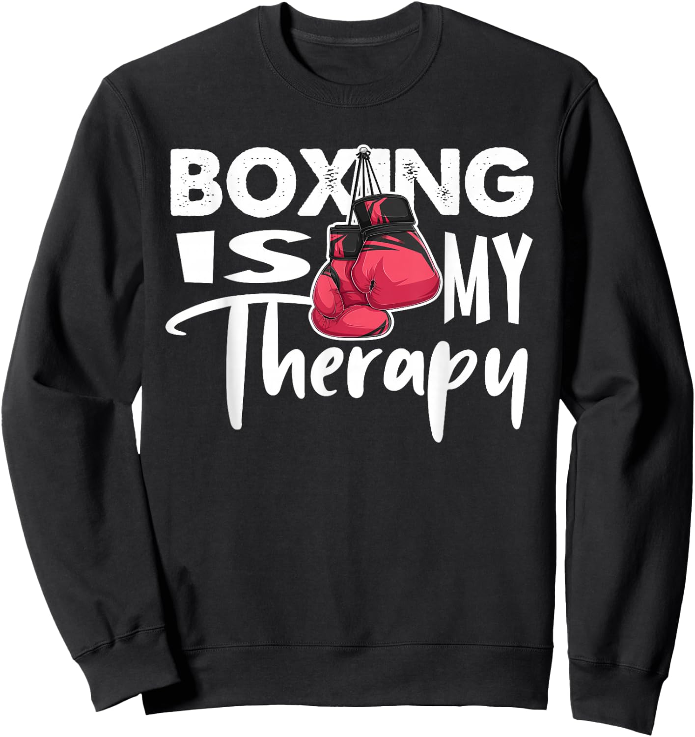 Boxing is My Therapy Funny Boxing Quote Gym Fighter Gloves Sweatshirt - Sweatshirt | Black