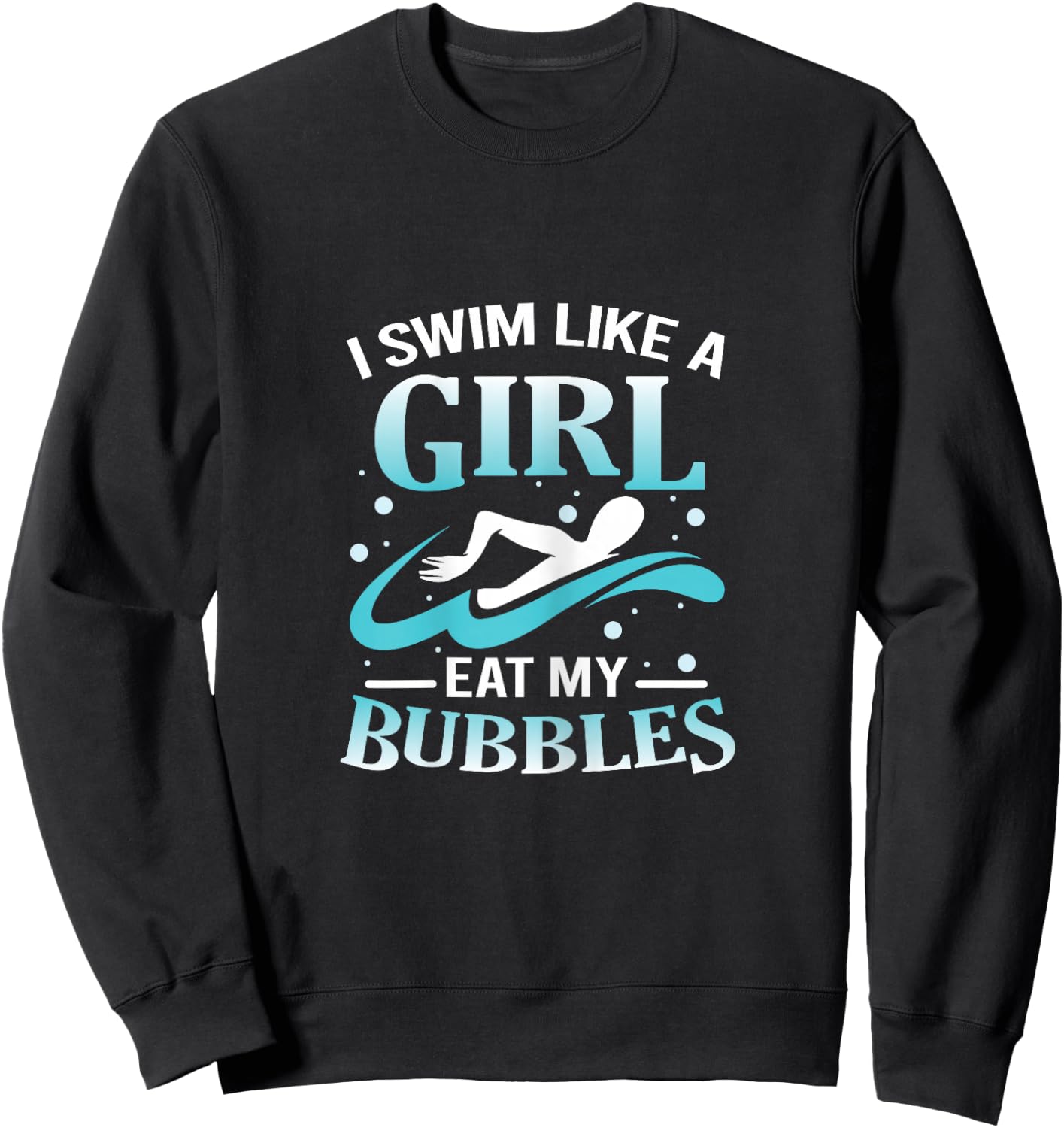 I Swim Like A Girl Eat My Bubbles Funny Swimming Quote Sweatshirt - Sweatshirt | Black