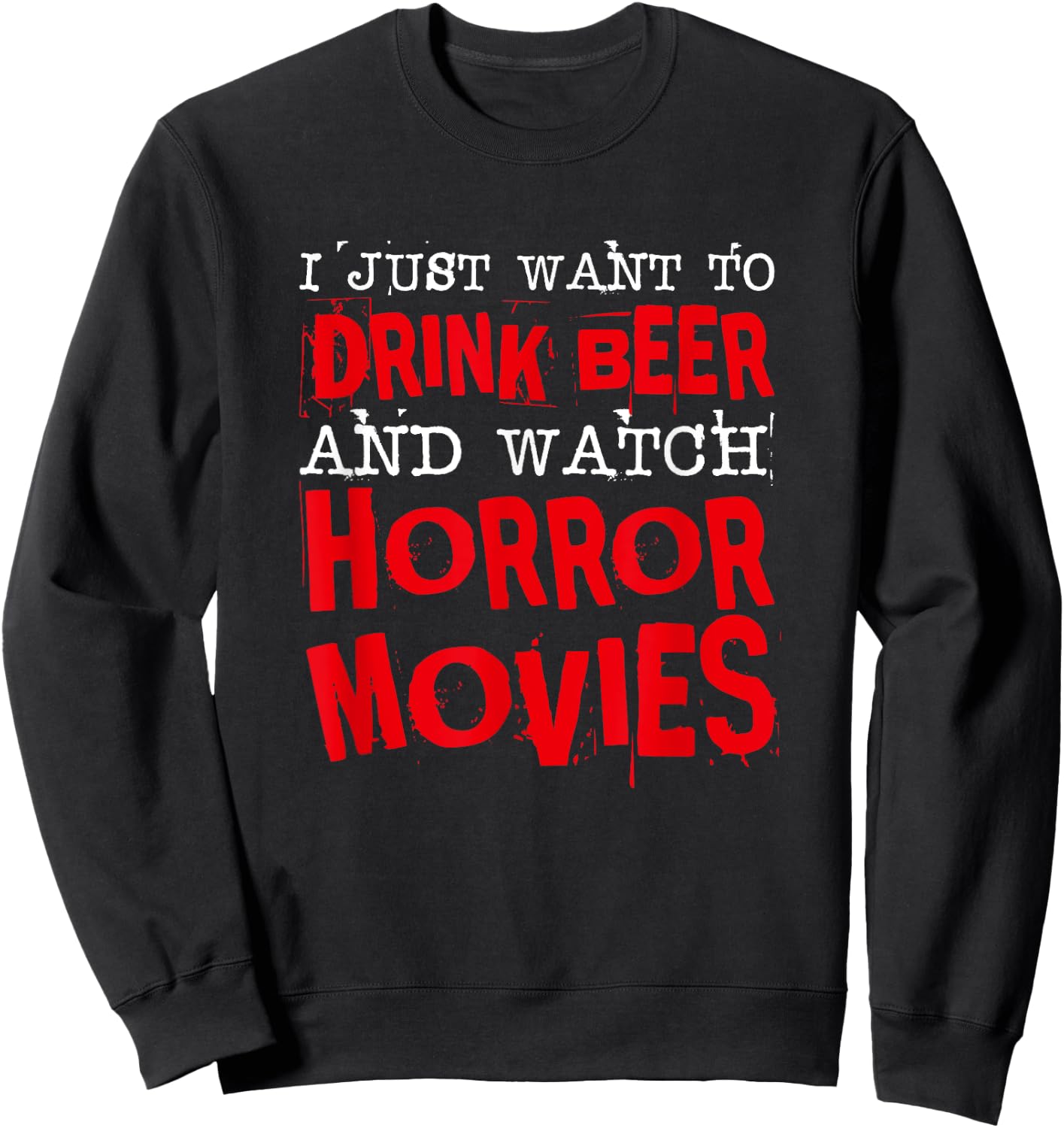 I Just Want To Drink Beer & Watch Horror Movies Sweatshirt - Sweatshirt | Black