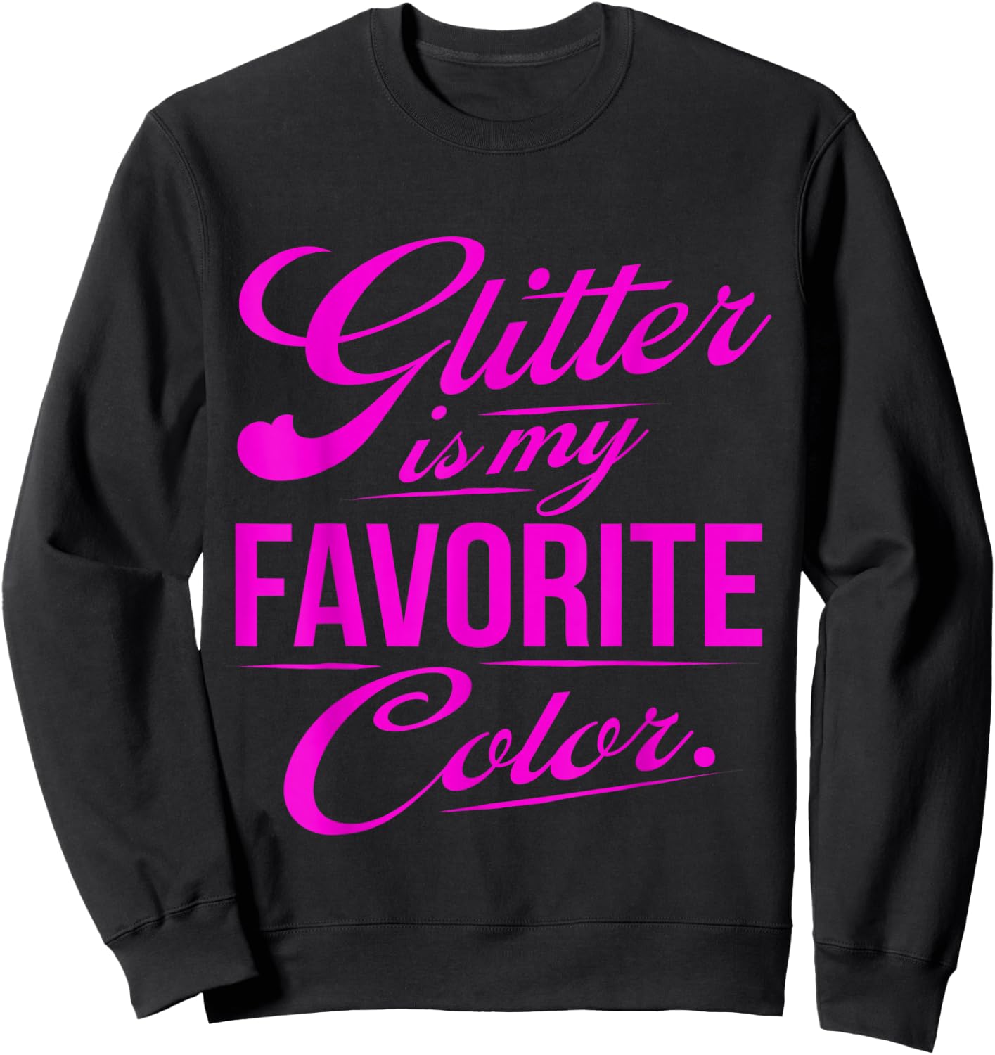 Glitter is My Favorite Color Funny Gift Sweatshirt - Sweatshirt | Black