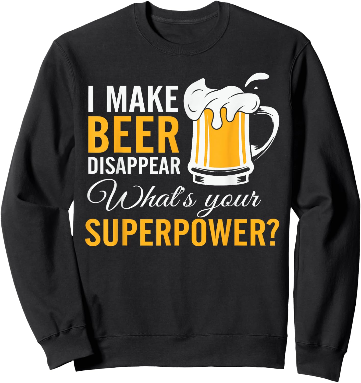 Funny I Make Beer Disappear What's Your Superpower Sweatshirt - Sweatshirt | Black