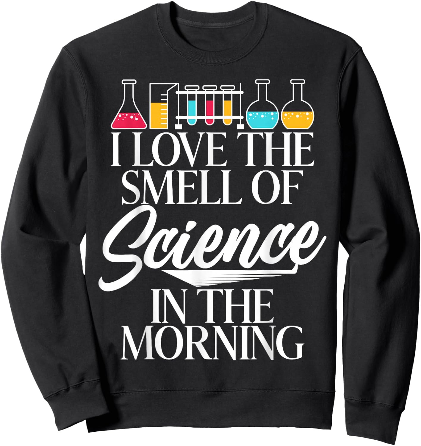 I Love the Smell of Science in the Morning Scientist Sweatshirt - Sweatshirt | Black