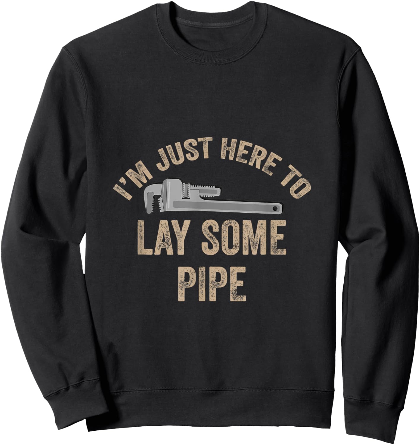 I’m Just Here To Lay Some Pipe Plumbing Gift Retired Plumber Sweatshirt - Sweatshirt | Black