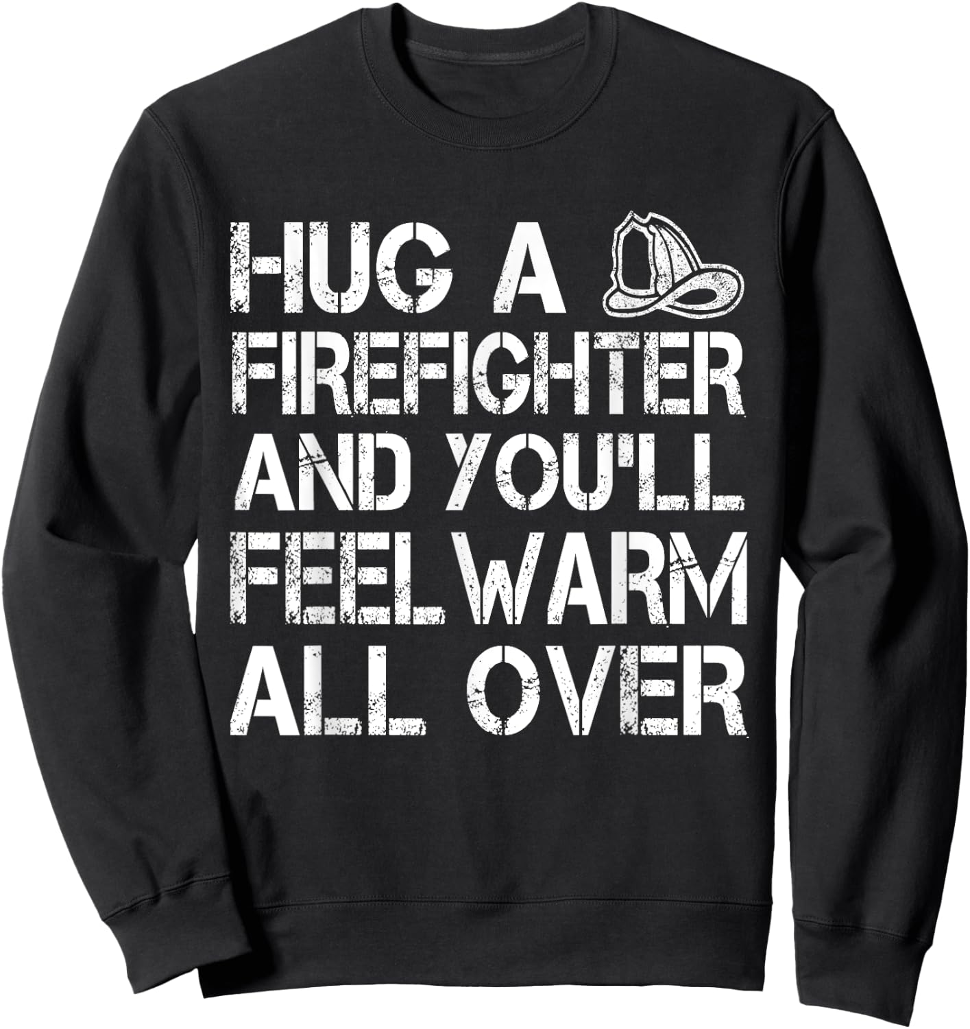 Hug A Firefighter Feel Warm All Over - Funny Sweatshirt - Sweatshirt | Black
