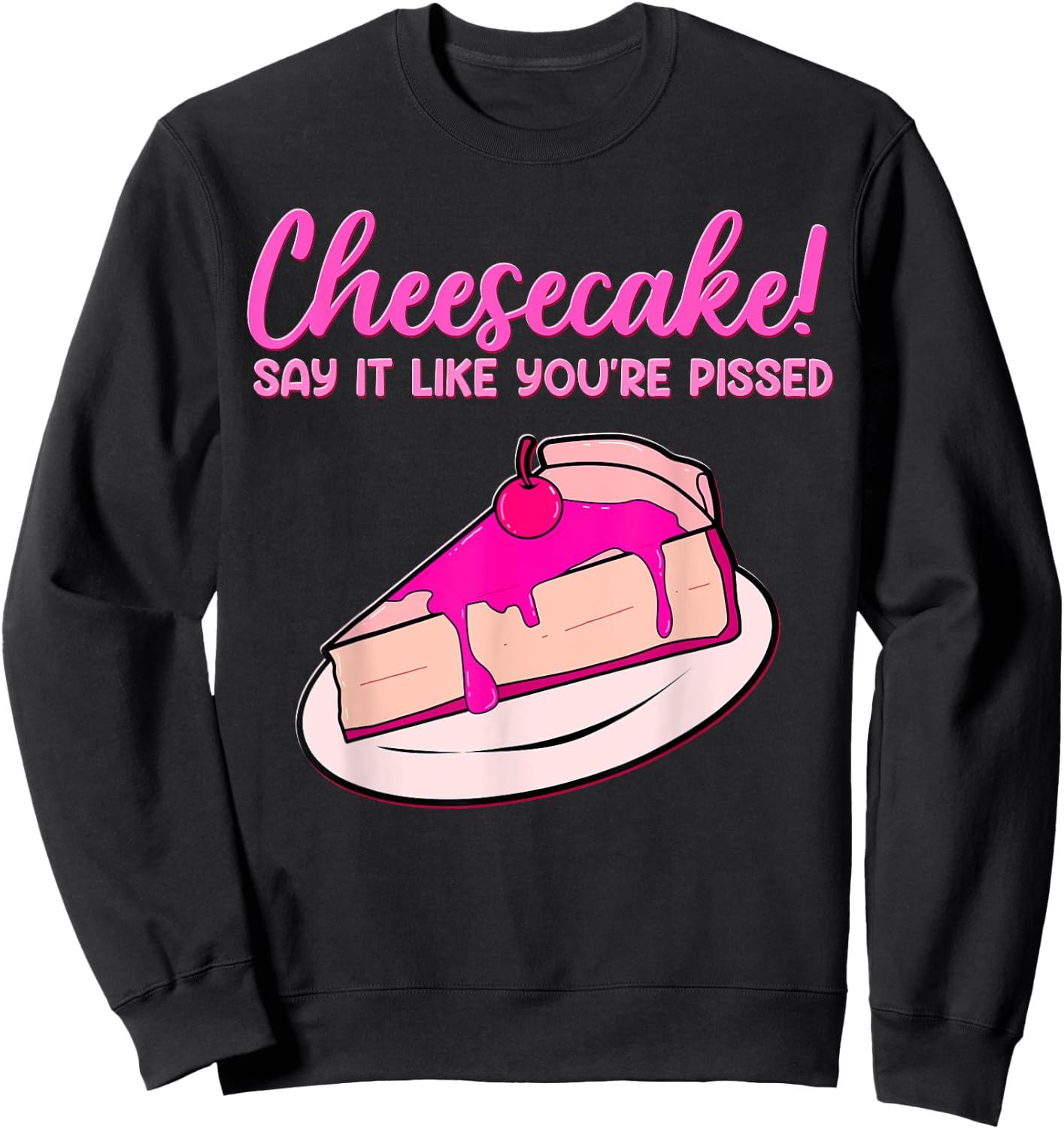 Cheesecake! Say It Like You're Pissed Desserts Cheese Pastry Sweatshirt - Sweatshirt | Black