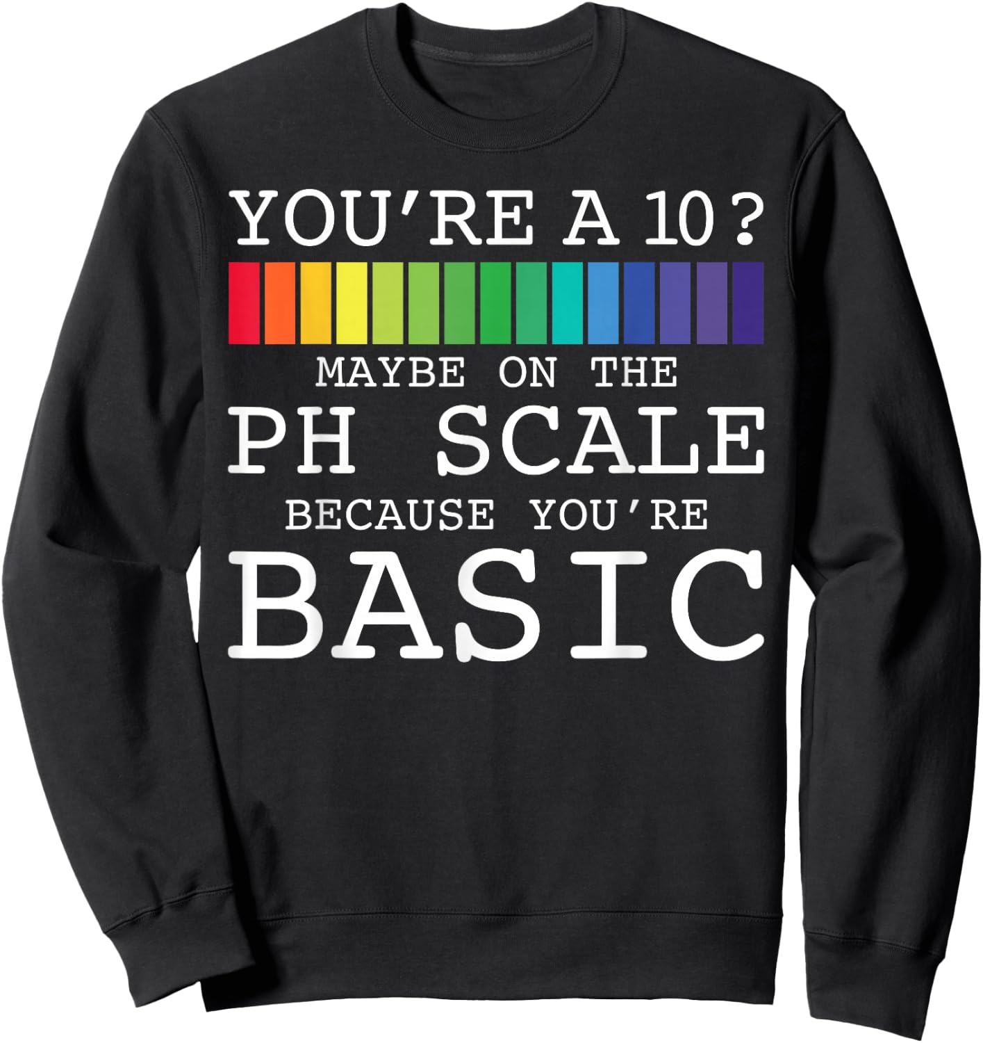 You're A 10? Maybe On The PH Scale You're Basic Funny Burn Sweatshirt - Sweatshirt | Black