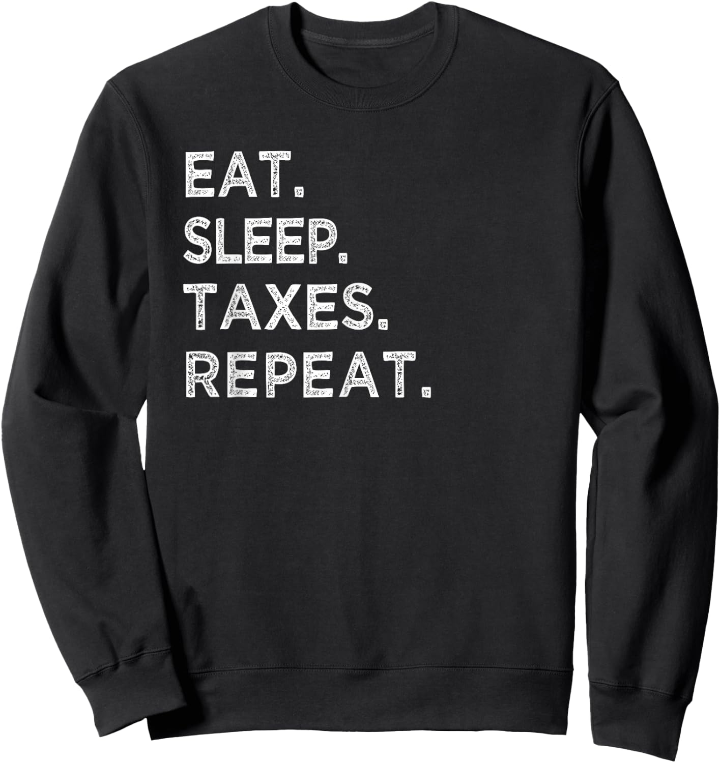 Eat Sleep Taxes Repeat Funny Tax Season Accountant T Shirt Sweatshirt - Sweatshirt | Black