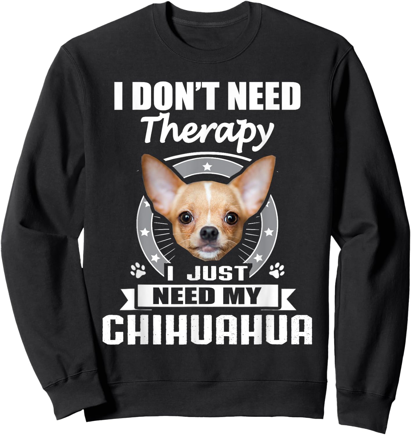 Chihuahua Shirt & -Adults Black Small I Don't Need Therapy I Just Need My Chihuahua Sweatshirt - Sweatshirt | Black