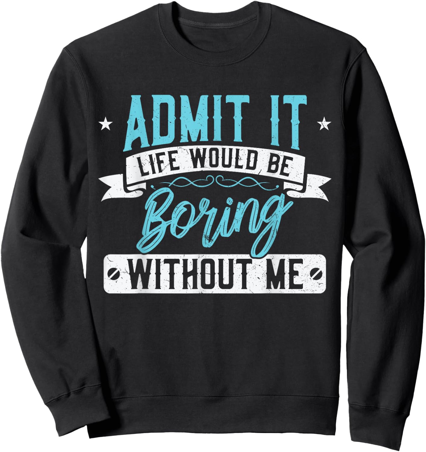 Admit it Life would be boring without me - Exciting Person Sweatshirt - Sweatshirt | Black