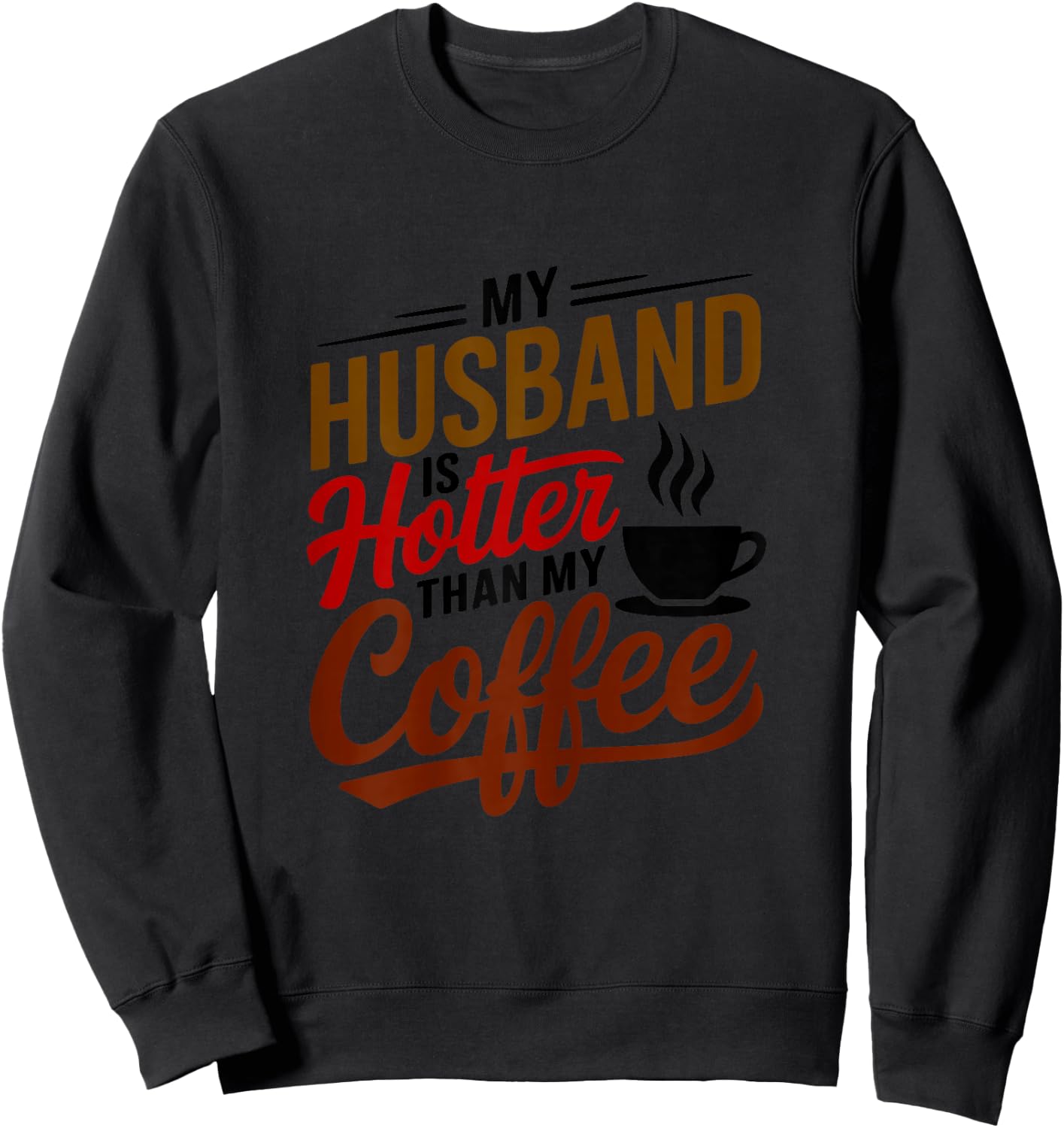 My Husband Is Hotter Than My Coffee Funny Wife Married Women Sweatshirt - Sweatshirt | Black
