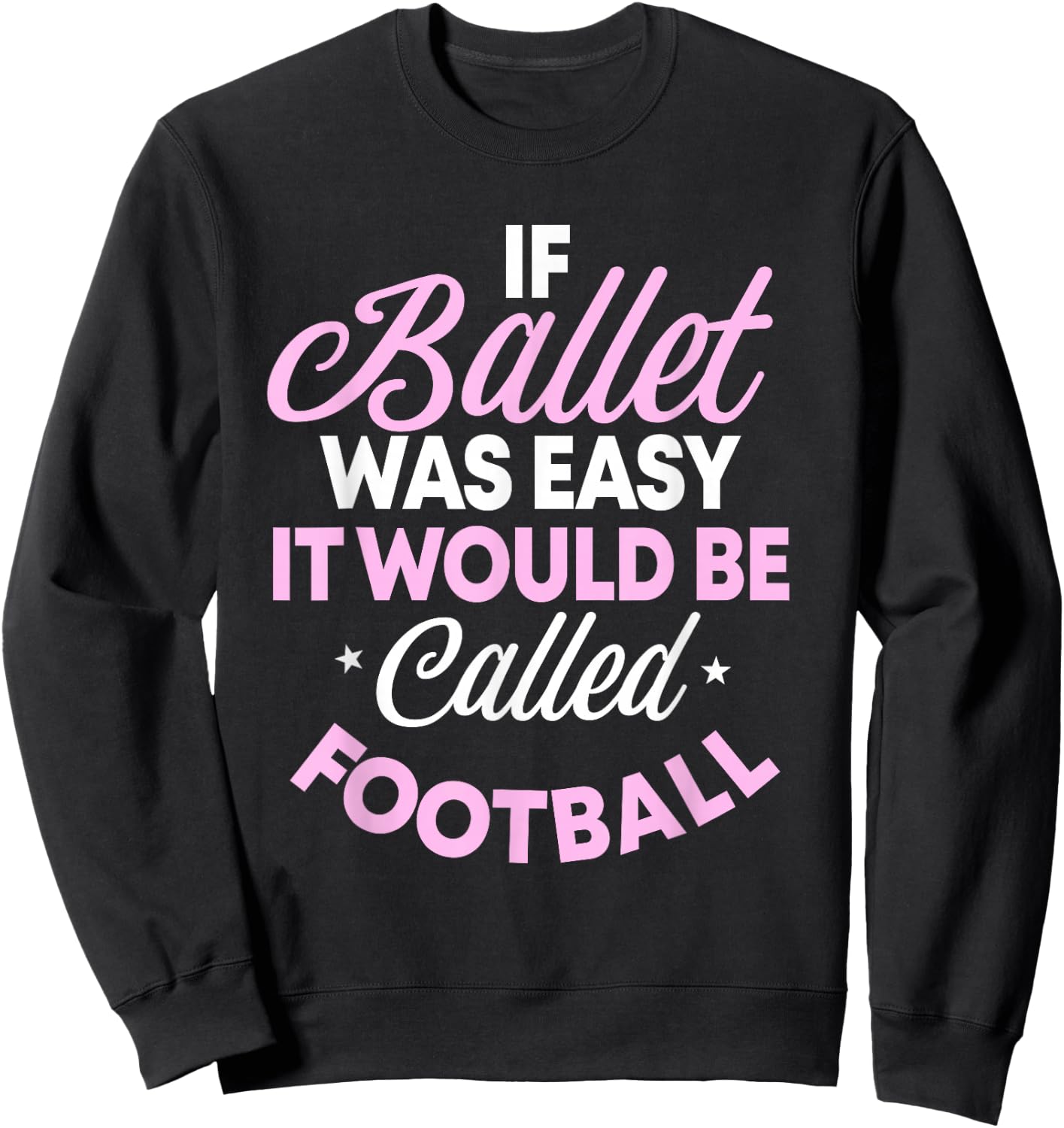 If Ballet Was Easy It Would Be Called Football Ballerina Sweatshirt - Sweatshirt | Black