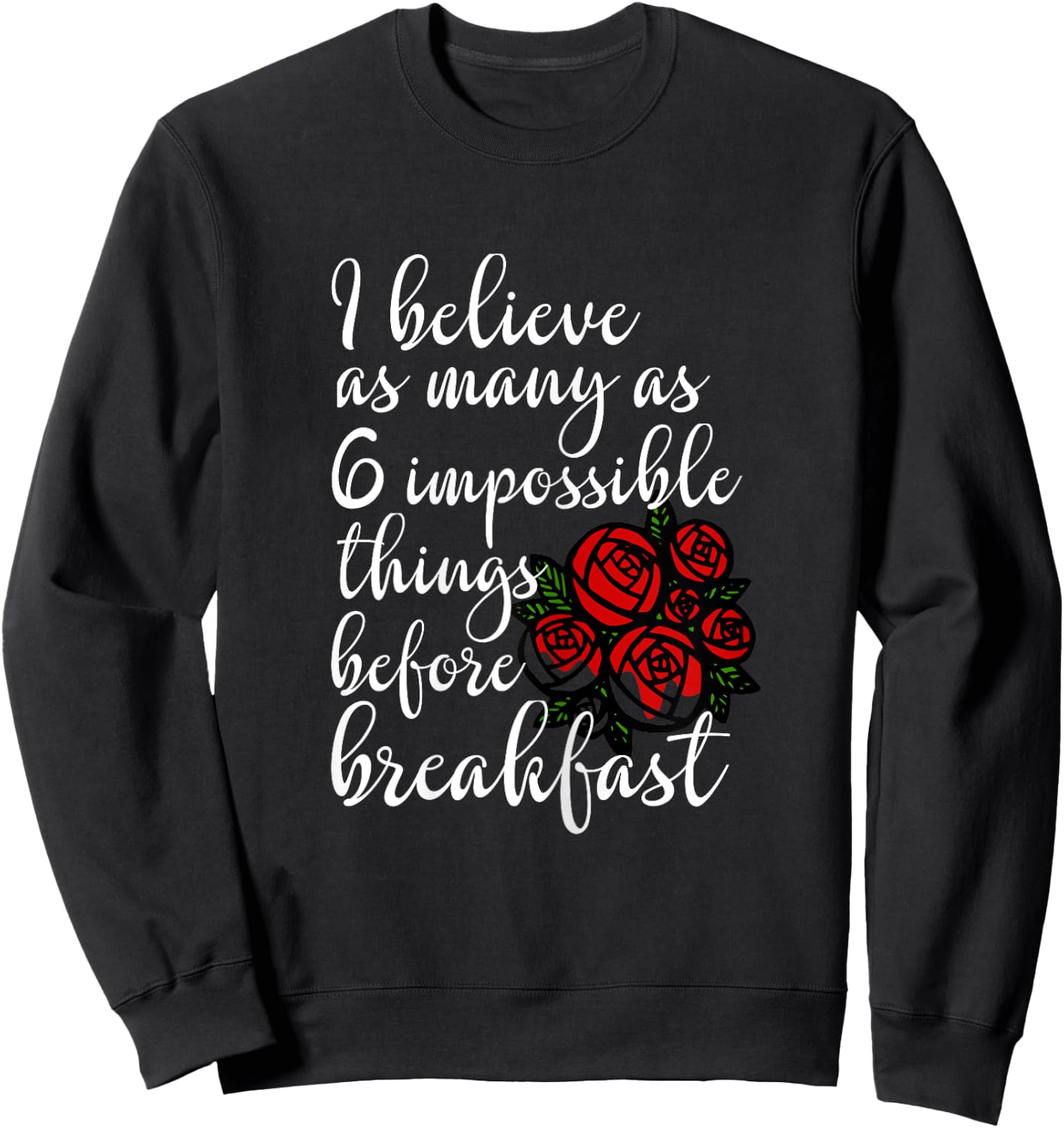 Six Impossible Things Before Breakfast Quote Shirt Red Roses Sweatshirt - Sweatshirt | Black