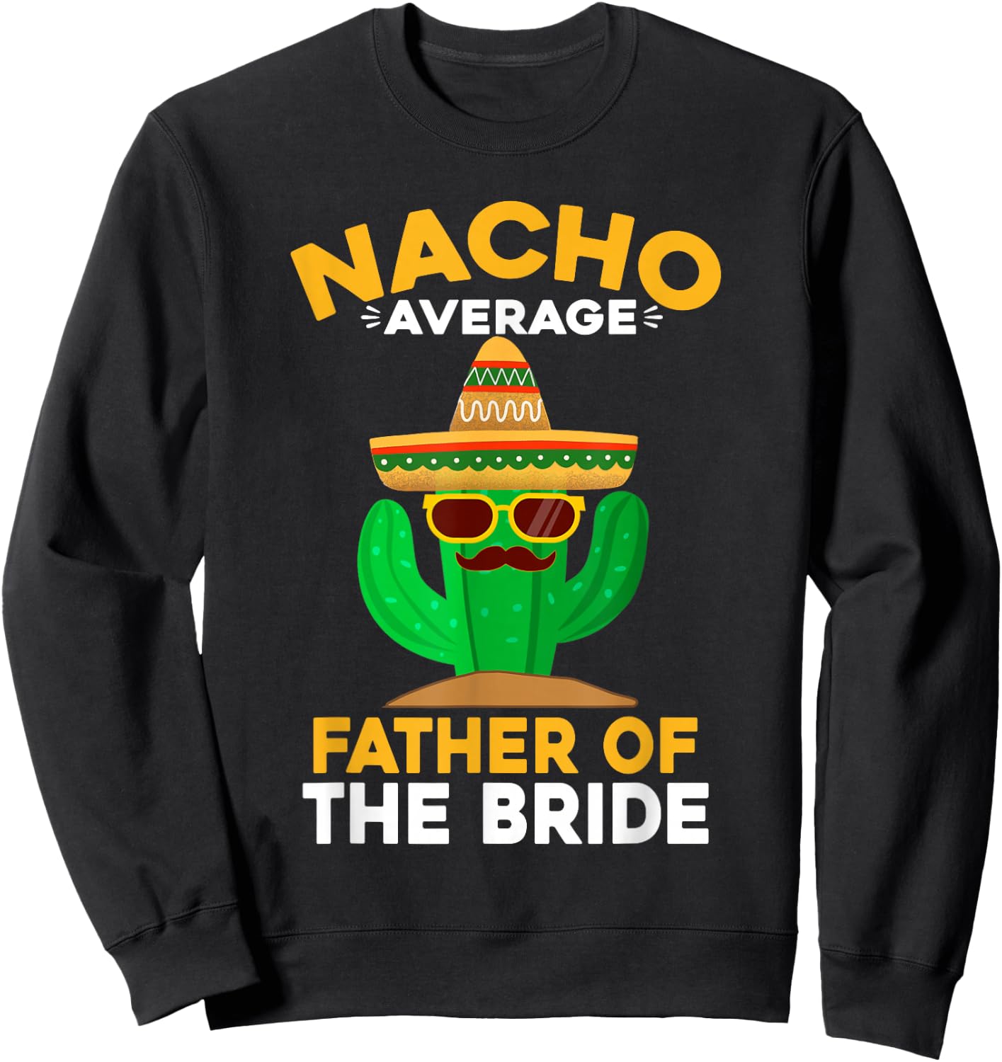 Nacho Average Father Of The Bride Mexican Cinco De Mayo Sweatshirt - Sweatshirt | Black
