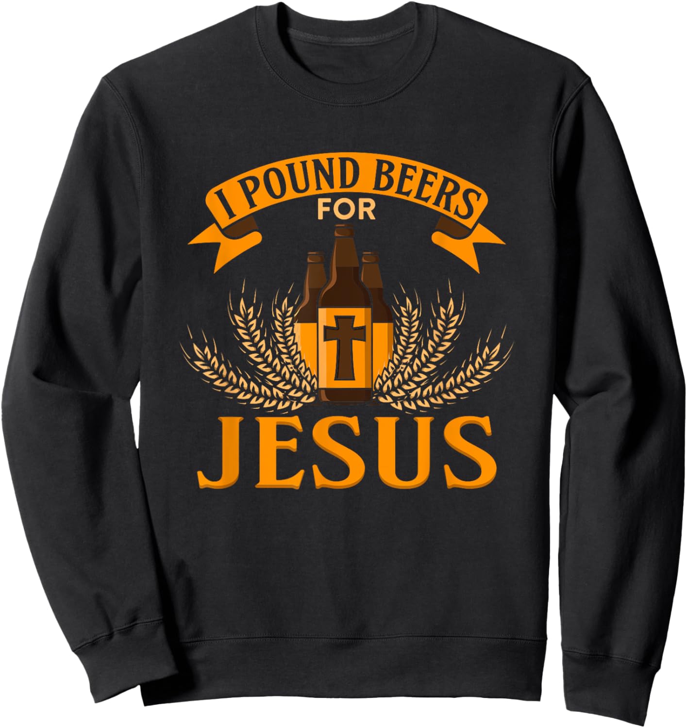 I Pound Beers For Jesus - Funny Beer Sweatshirt - Sweatshirt | Black