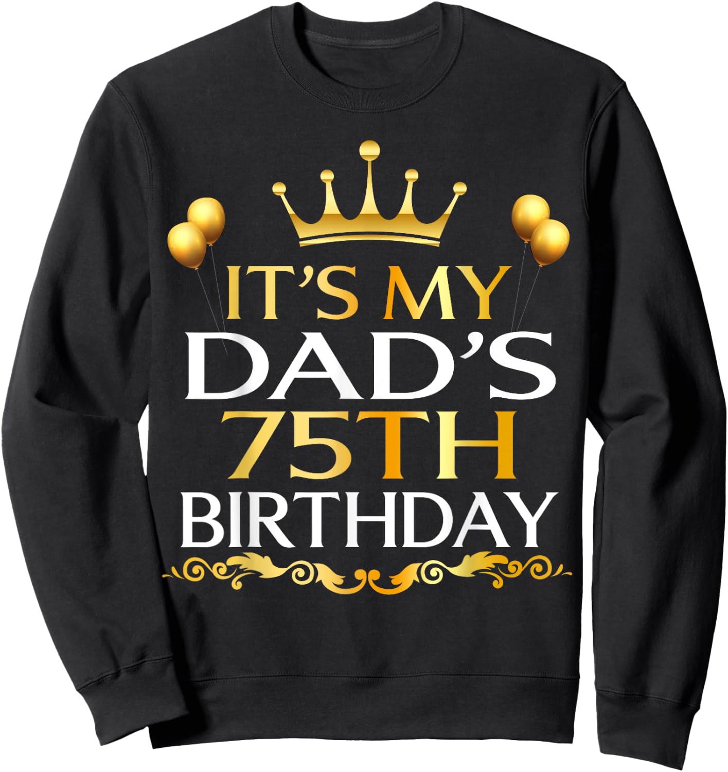 It's My Dad's 75th Birthday Happy Birthday 75 Years Old Sweatshirt - Sweatshirt | Black