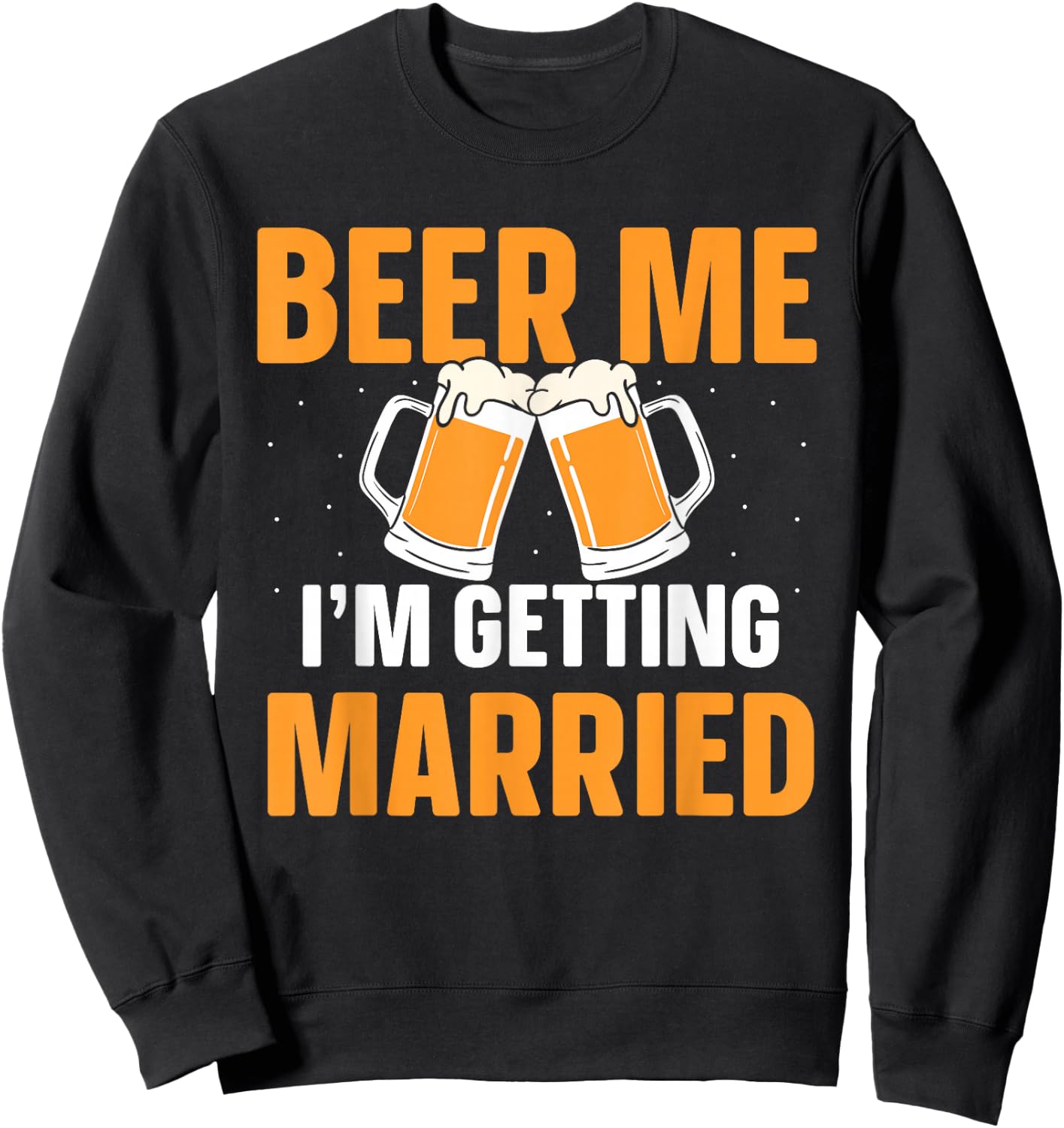 Beer Me I'm Getting Married Bachelor Party Groom Bride Sweatshirt - Sweatshirt | Black