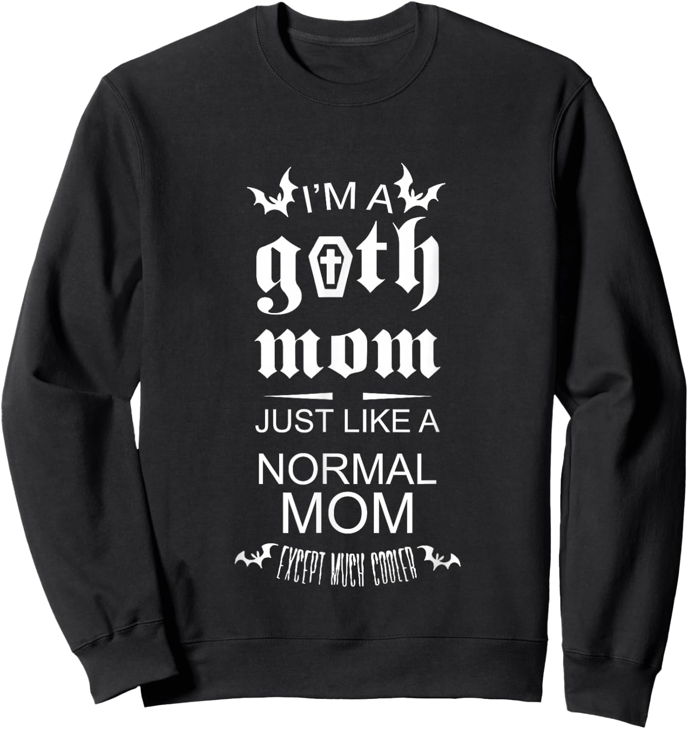 I'm A Goth Mom Just Like A Normal Mom Except Much Cooler Sweatshirt - Sweatshirt | Black
