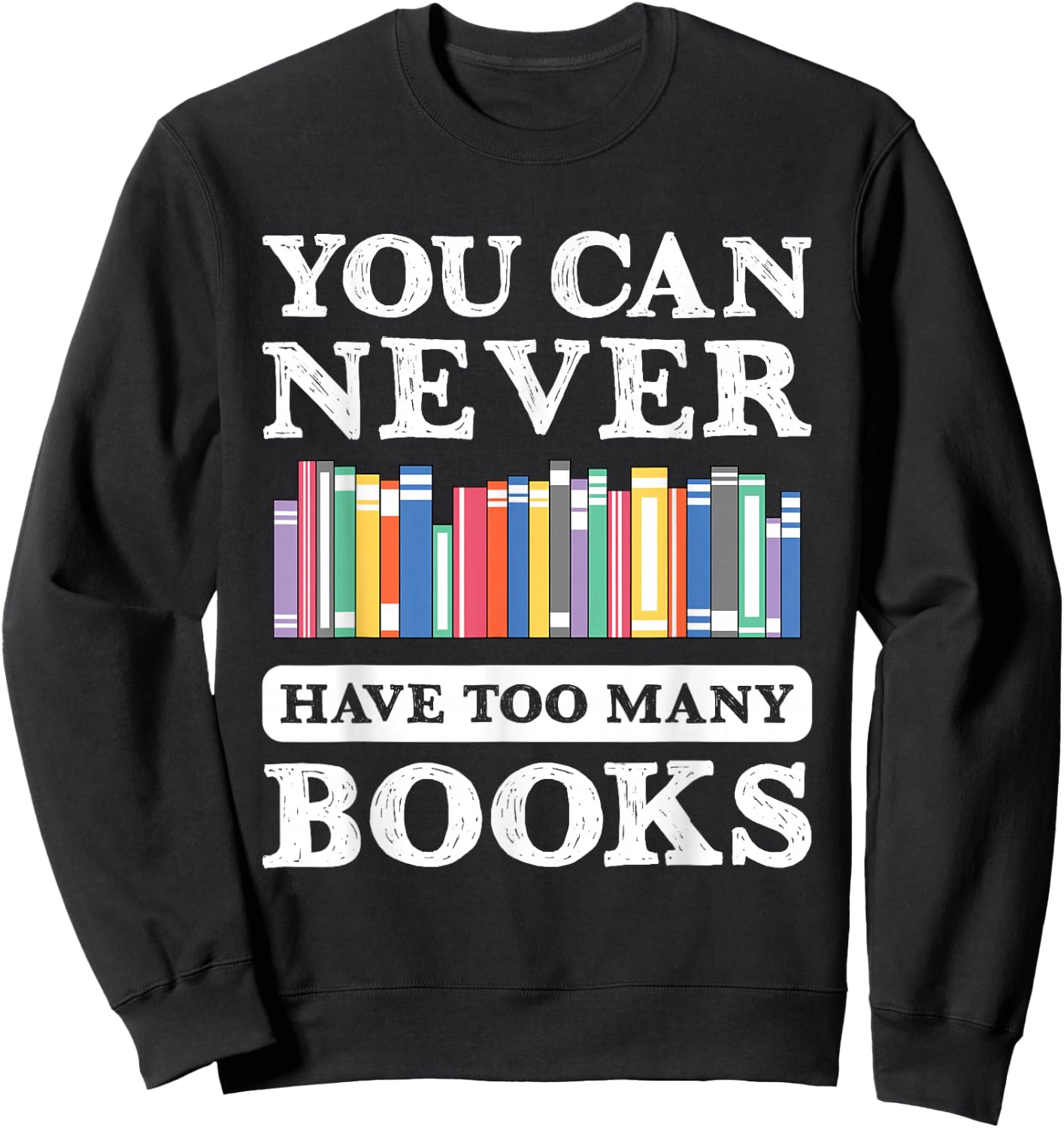 You Can Never Have Too Many Books Funny Reading Lover Outfit Sweatshirt - Sweatshirt | Black
