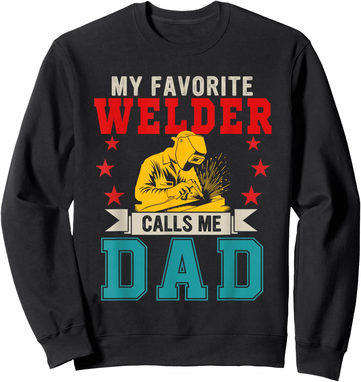 My Favorite Welder Calls Me Dad Father's Day Job Lover Sweatshirt - Sweatshirt | Black