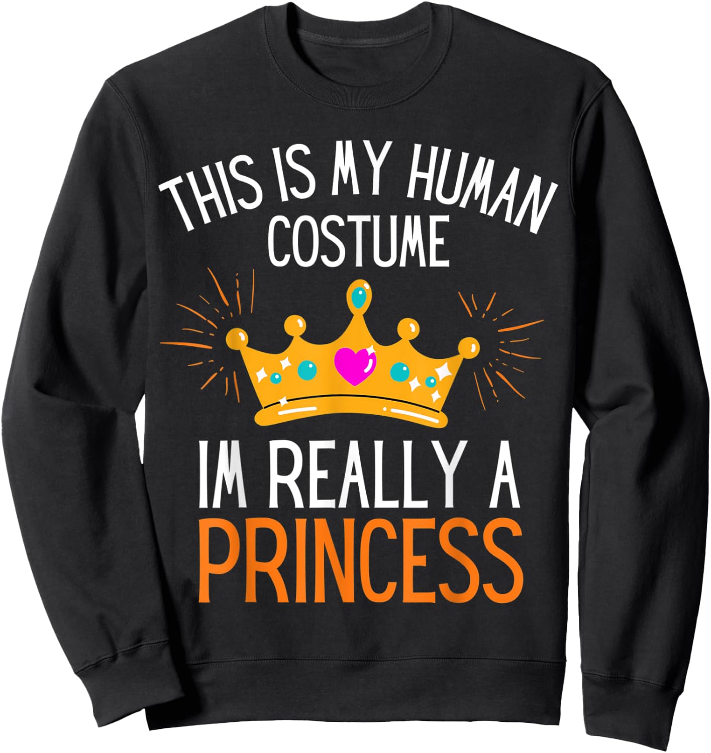 This Is My Human Costume Im Really A Princess Fun Halloween Sweatshirt - Sweatshirt | Black