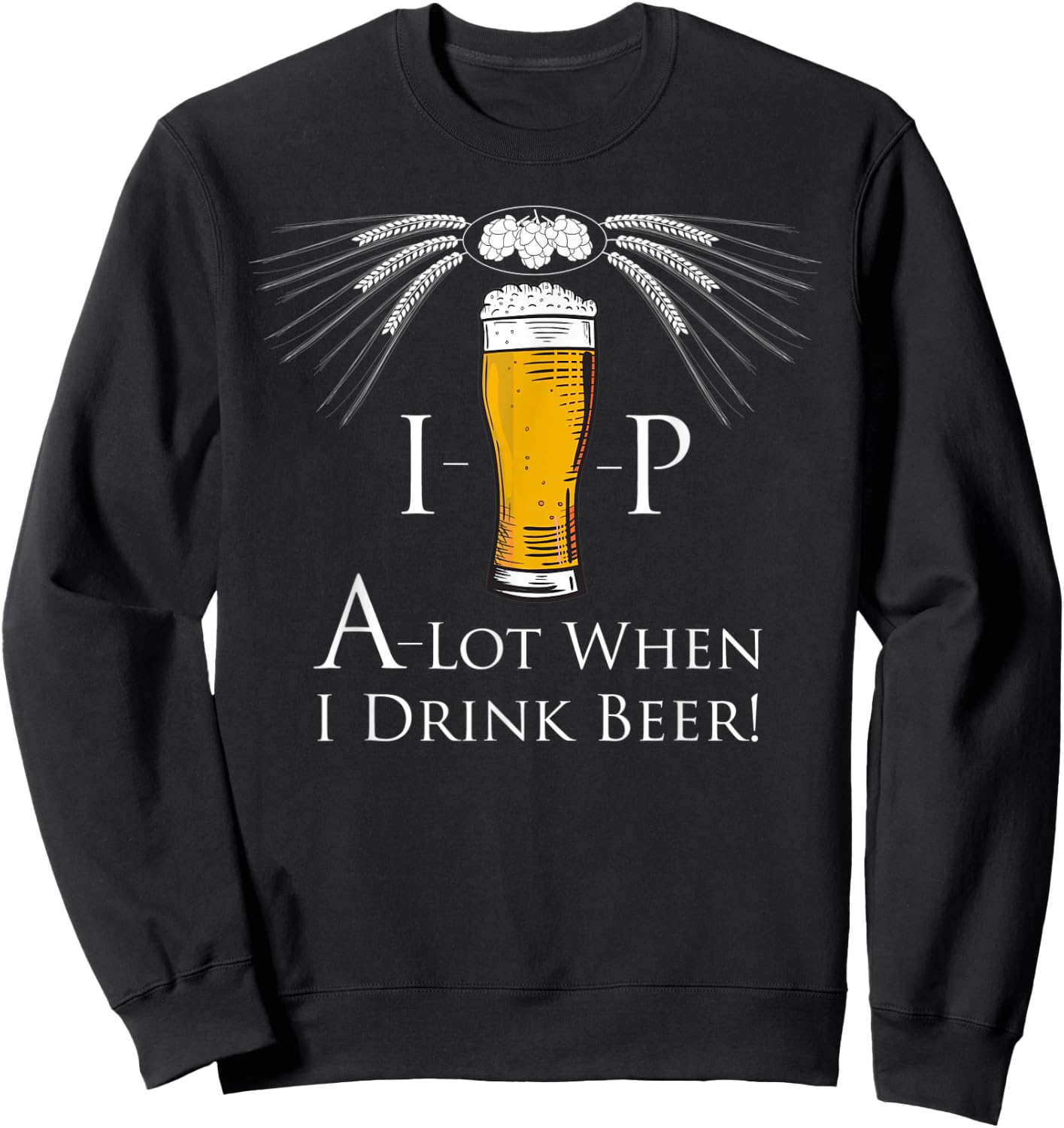I- Beer - P A-Lot When I Drink Beer!, By Yoray Sweatshirt - Sweatshirt | Black