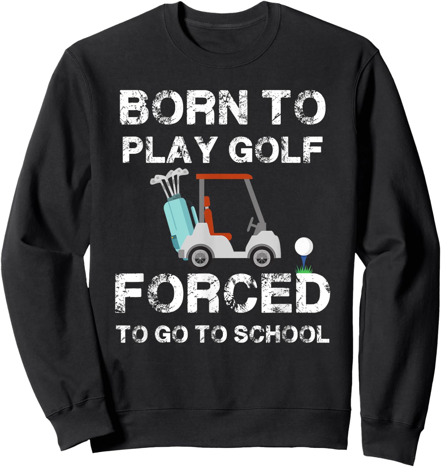 Born To Play Golf Forced To Go To School Graphic Sweatshirt - Sweatshirt | Black