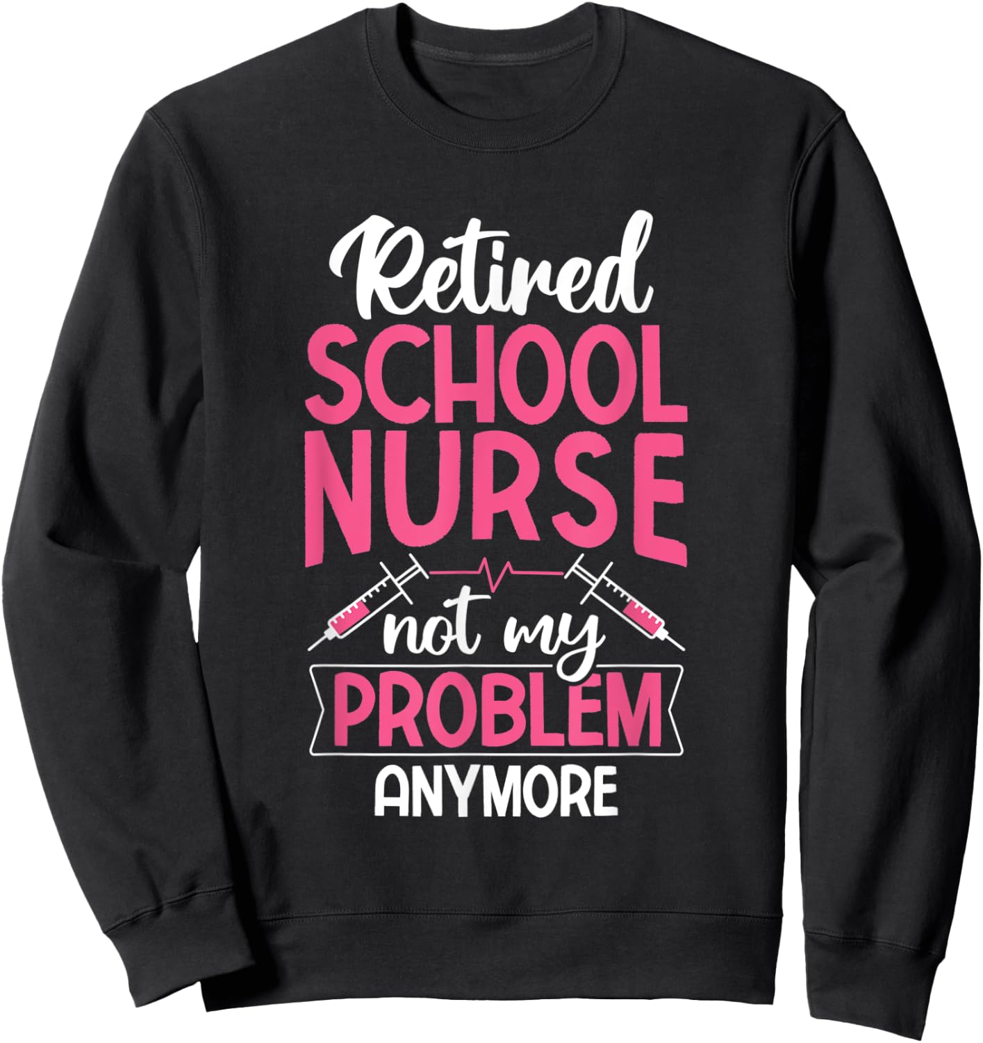 Retired School Nurse Not My Problem Anymore RN Nurse Sweatshirt - Sweatshirt | Black