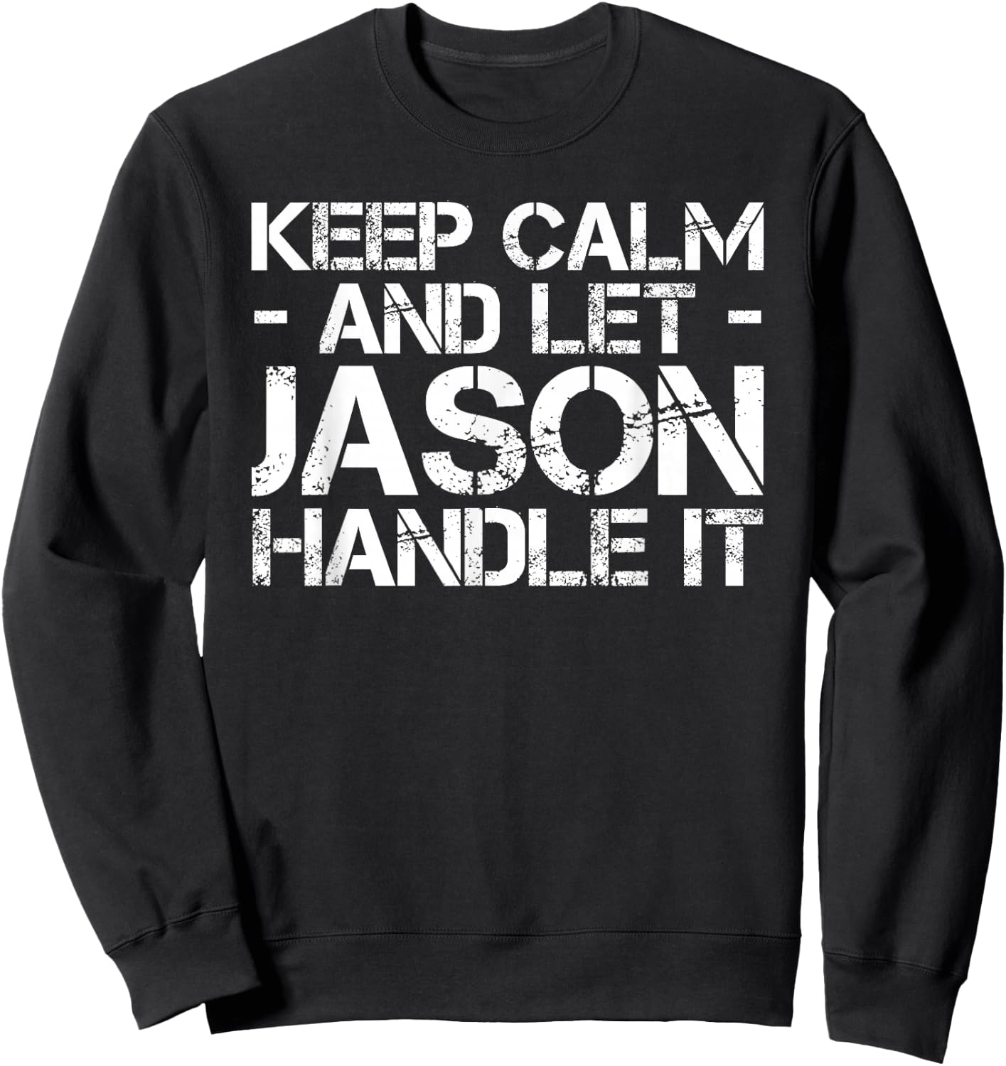 KEEP CALM AND LET JASON HANDLE IT Funny Birthday Gift Sweatshirt - Sweatshirt | Black